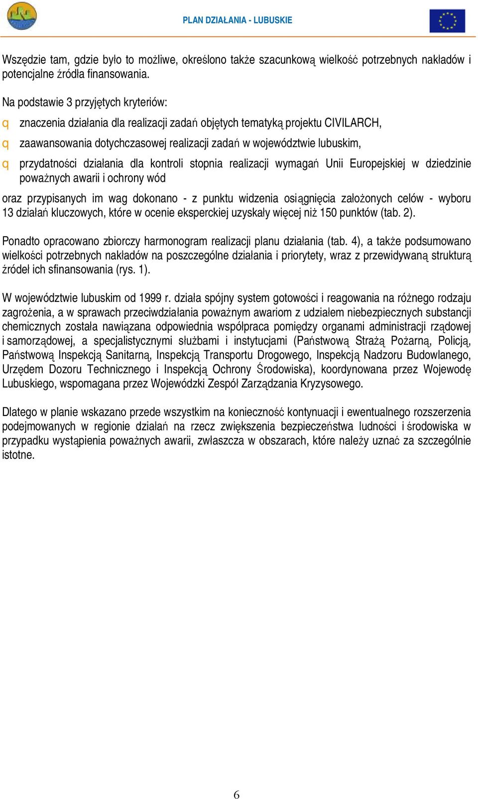 przydatności działania dla kontroli stopnia realizacji wymagań Unii Europejskiej w dziedzinie poważnych awarii i ochrony wód oraz przypisanych im wag dokonano - z punktu widzenia osiągnięcia