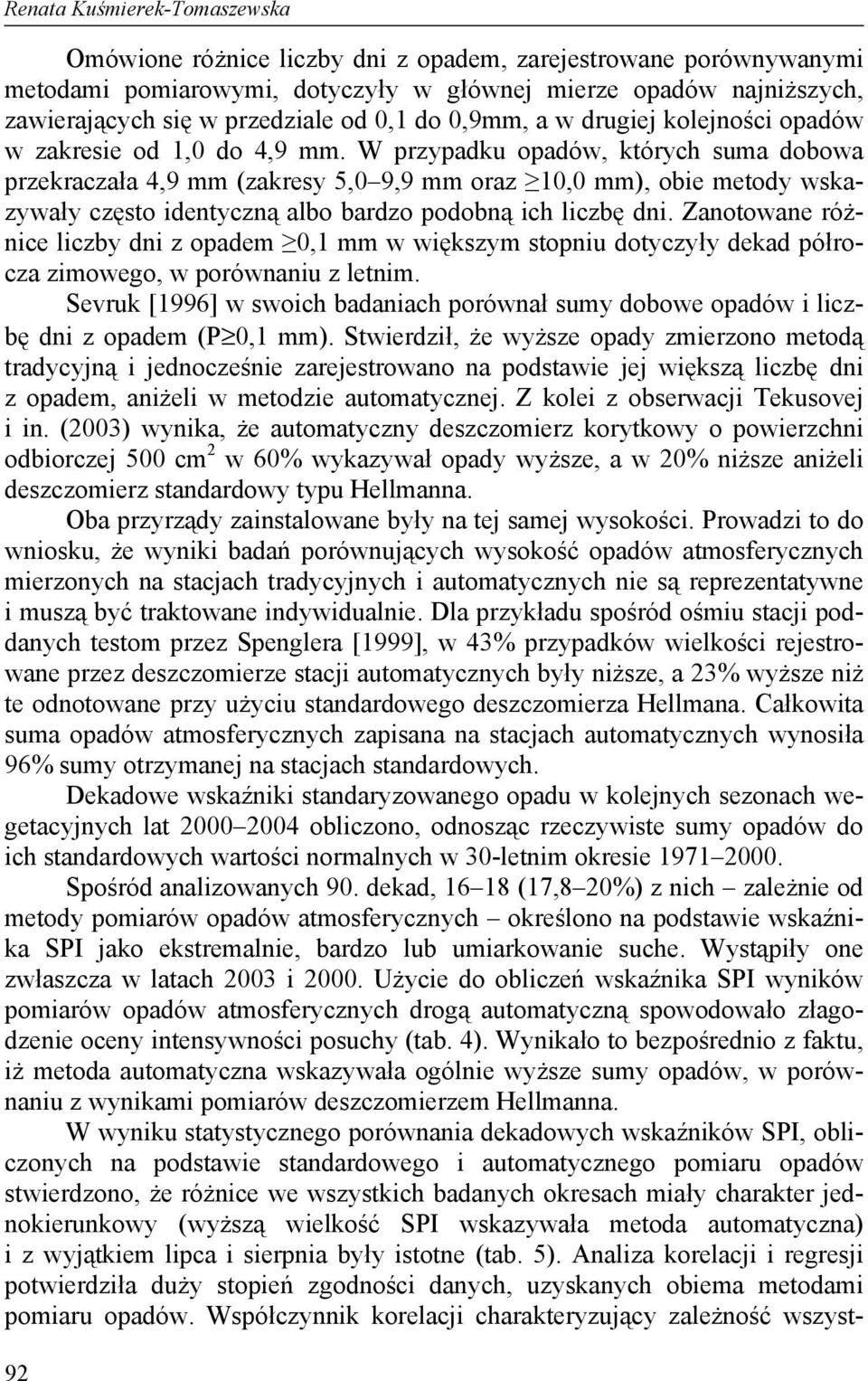 W przypadku opadów, których suma dobowa przekraczała 4,9 mm (zakresy 5,0 9,9 mm oraz 10,0 mm), obie metody wskazywały często identyczną albo bardzo podobną ich liczbę dni.