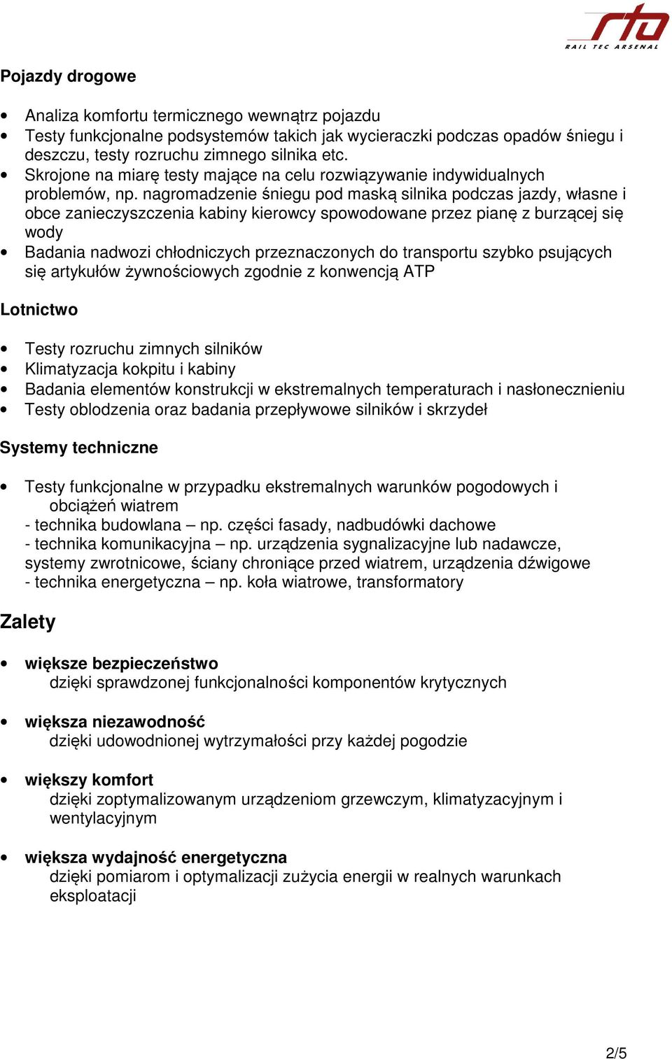 nagromadzenie śniegu pod maską silnika podczas jazdy, własne i obce zanieczyszczenia kabiny kierowcy spowodowane przez pianę z burzącej się wody Badania nadwozi chłodniczych przeznaczonych do