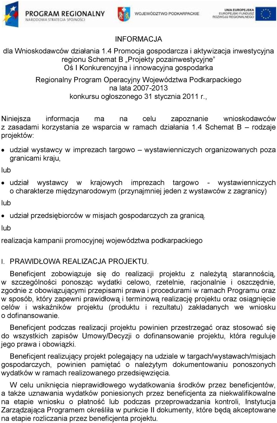 lata 2007-2013 konkursu ogłoszonego 31 stycznia 2011 r., Niniejsza informacja ma na celu zapoznanie wnioskodawców z zasadami korzystania ze wsparcia w ramach działania 1.