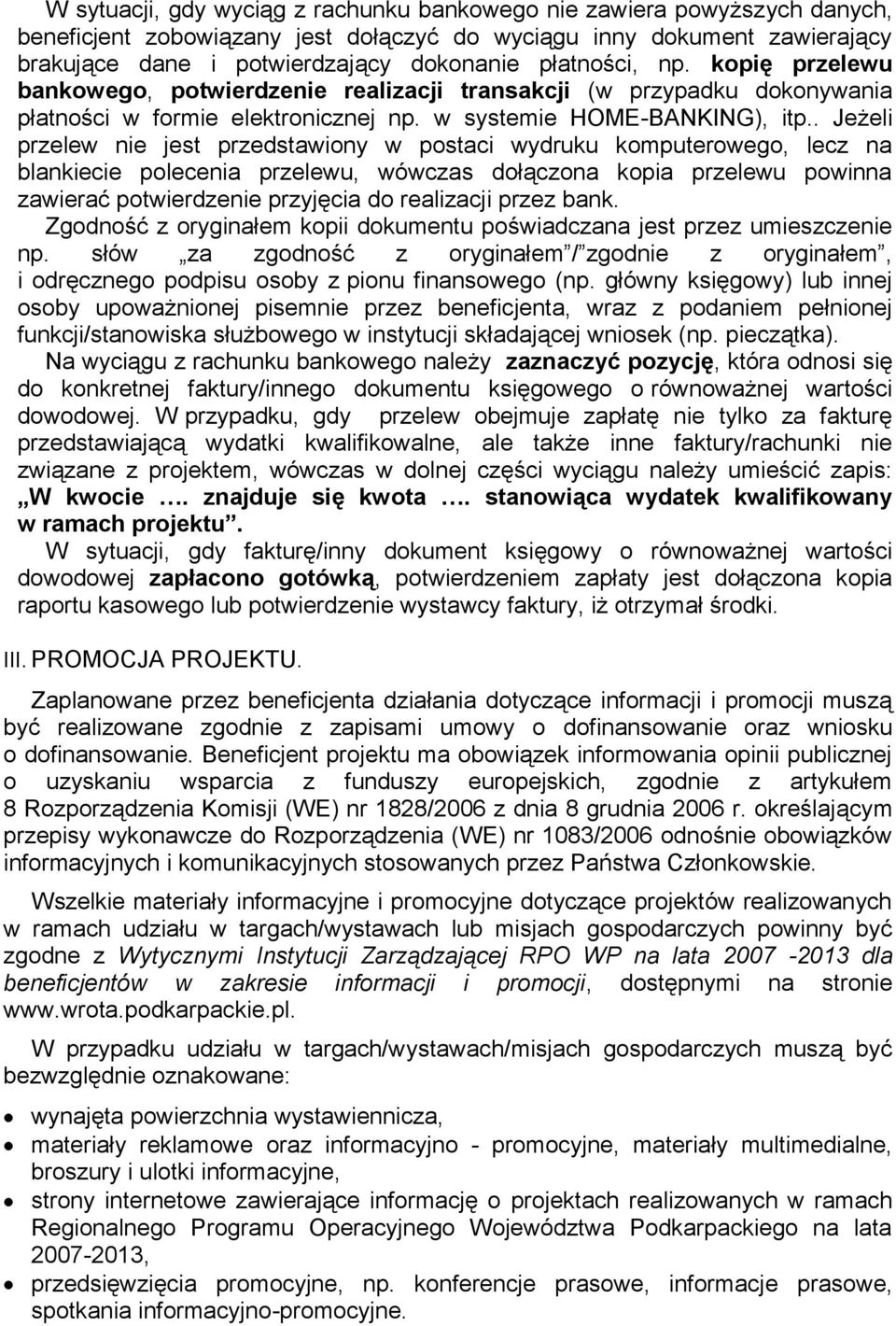 . Jeżeli przelew nie jest przedstawiony w postaci wydruku komputerowego, lecz na blankiecie polecenia przelewu, wówczas dołączona kopia przelewu powinna zawierać potwierdzenie przyjęcia do realizacji