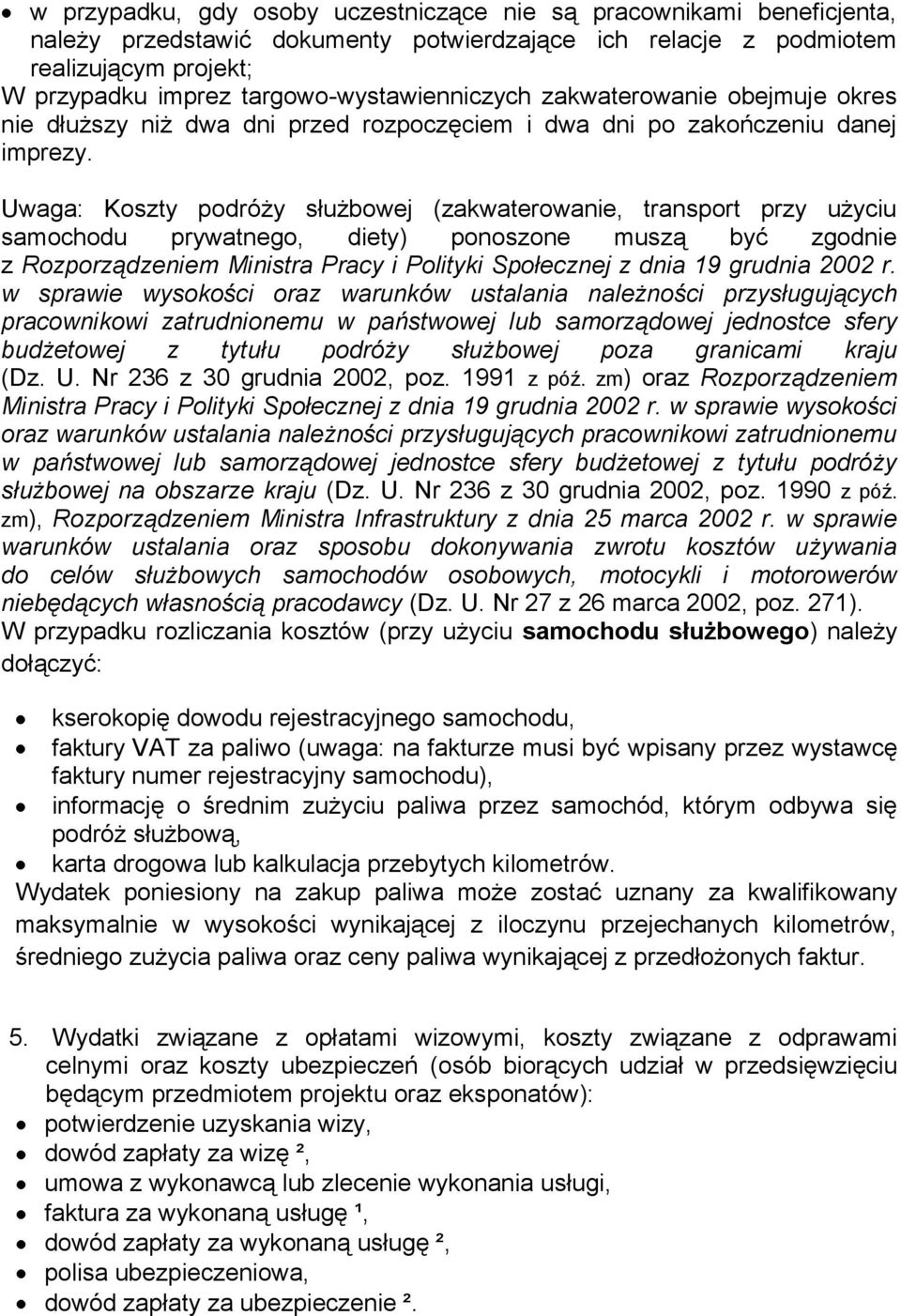 Uwaga: Koszty podróży służbowej (zakwaterowanie, transport przy użyciu samochodu prywatnego, diety) ponoszone muszą być zgodnie z Rozporządzeniem Ministra Pracy i Polityki Społecznej z dnia 19