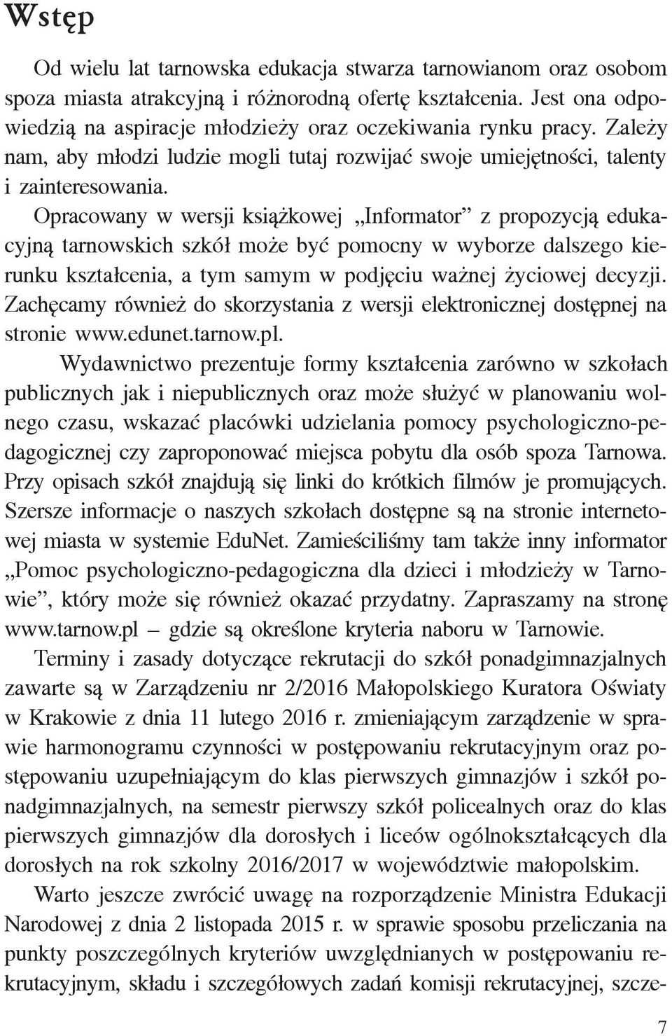 Opracowany w wersji ksi¹ kowej Informator z propozycj¹ edukacyjn¹ tarnowskich szkó³ mo e byæ pomocny w wyborze dalszego kierunku kszta³cenia, a tym samym w podjêciu wa nej yciowej decyzji.