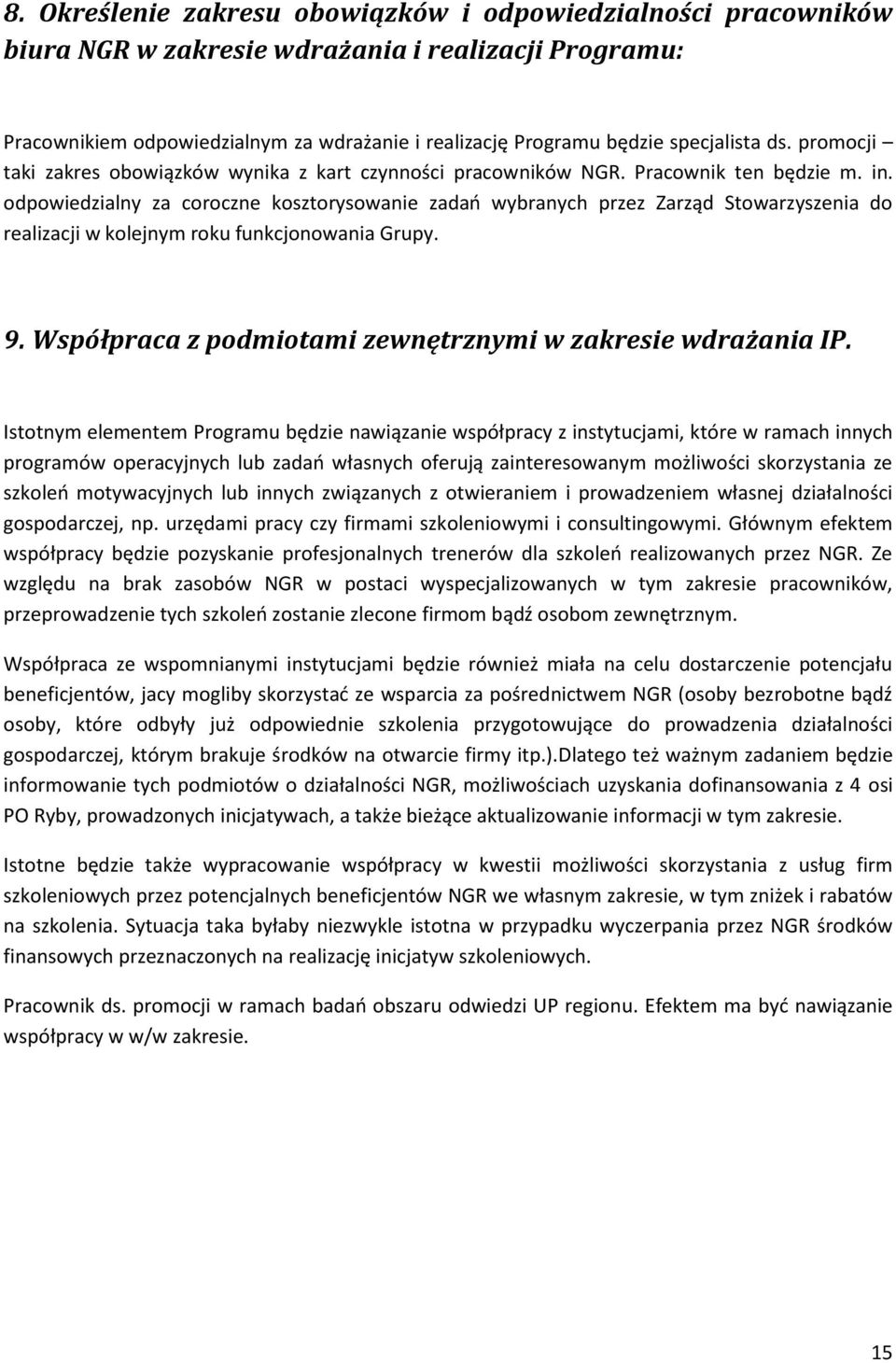 odpowiedzialny za coroczne kosztorysowanie zadań wybranych przez Zarząd Stowarzyszenia do realizacji w kolejnym roku funkcjonowania Grupy. 9.