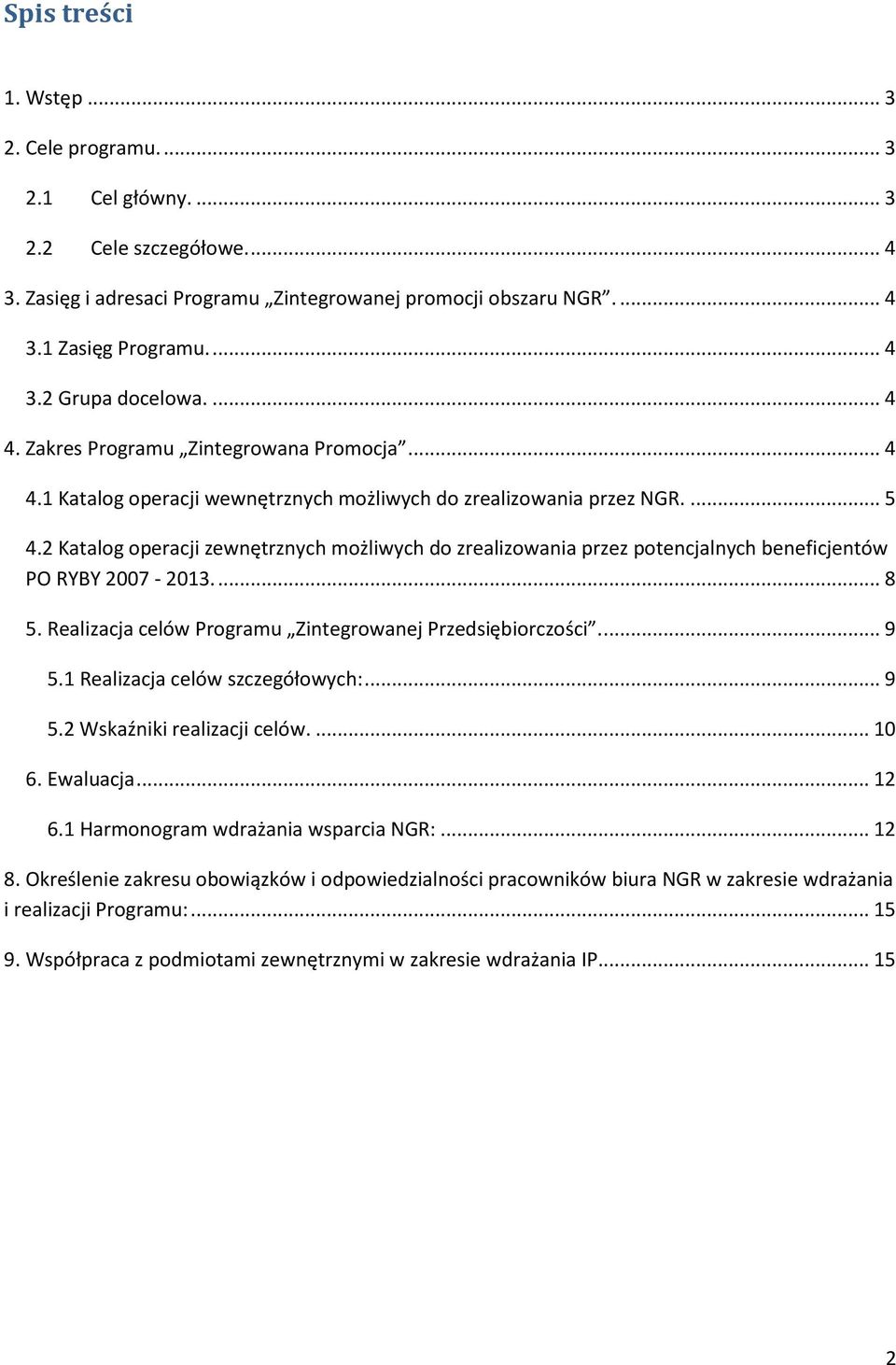 2 Katalog operacji zewnętrznych możliwych do zrealizowania przez potencjalnych beneficjentów PO RYBY 2007-2013.... 8 5. Realizacja celów Programu Zintegrowanej Przedsiębiorczości.... 9 5.