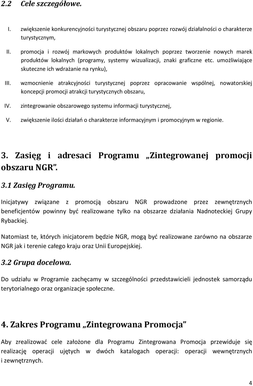 umożliwiające skuteczne ich wdrażanie na rynku), wzmocnienie atrakcyjności turystycznej poprzez opracowanie wspólnej, nowatorskiej koncepcji promocji atrakcji turystycznych obszaru, zintegrowanie