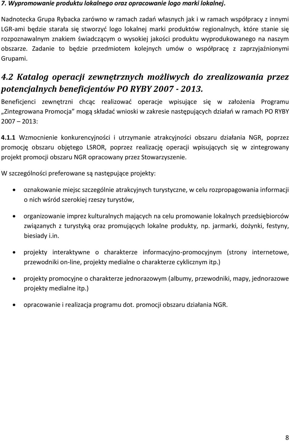 rozpoznawalnym znakiem świadczącym o wysokiej jakości produktu wyprodukowanego na naszym obszarze. Zadanie to będzie przedmiotem kolejnych umów o współpracę z zaprzyjaźnionymi Grupami. 4.