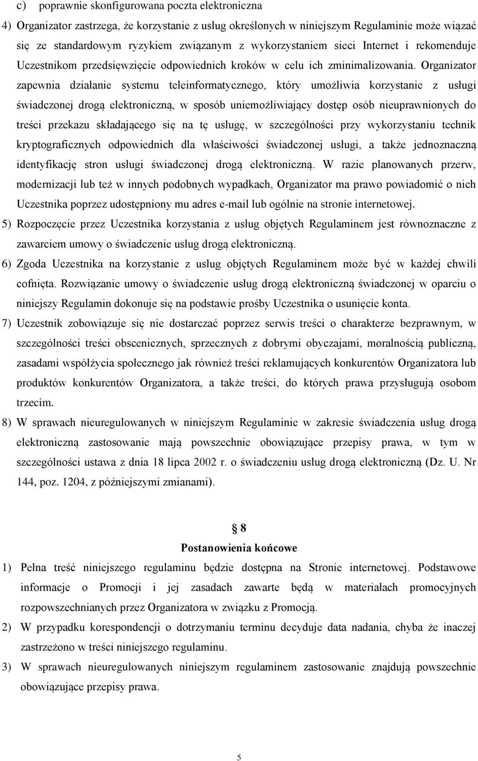 Organizator zapewnia działanie systemu teleinformatycznego, który umożliwia korzystanie z usługi świadczonej drogą elektroniczną, w sposób uniemożliwiający dostęp osób nieuprawnionych do treści