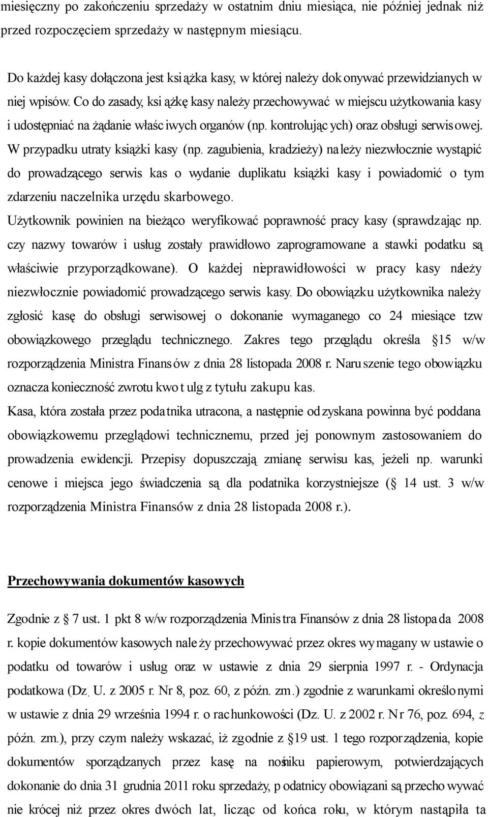 Co do zasady, ksi ążkę kasy należy przechowywać w miejscu użytkowania kasy i udostępniać na żądanie właśc iwych organów (np. kontrolując ych) oraz obsługi serwisowej.