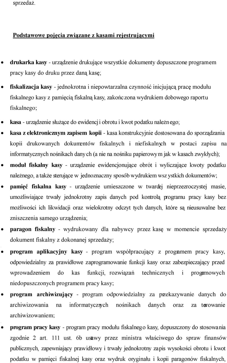 i niepowtarzalna czynność inicjującą pracę modułu fiskalnego kasy z pamięcią fiskalną kasy, zakończona wydrukiem dobowego raportu fiskalnego; kasa - urządzenie służące do ewidencji obrotu i kwot