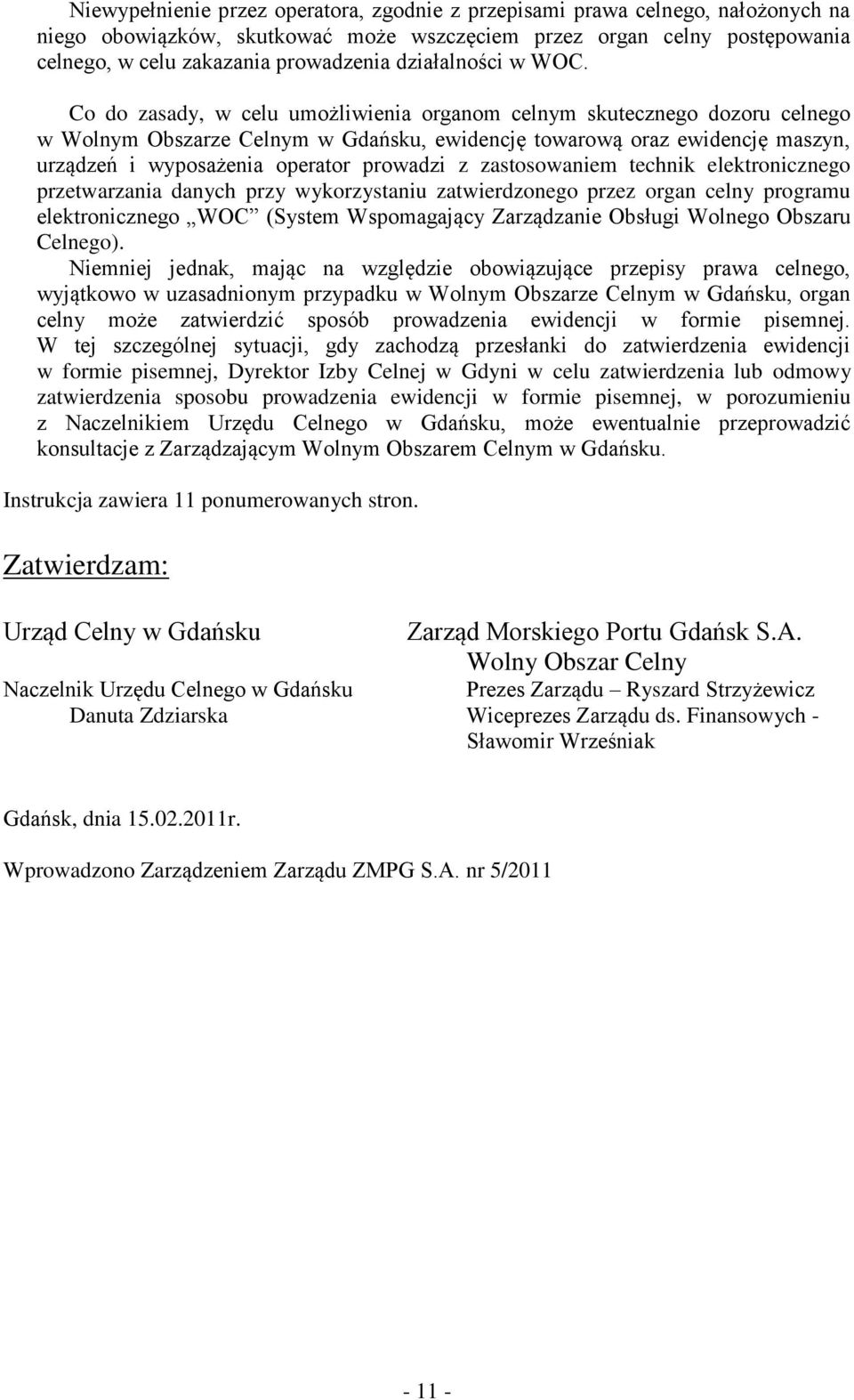 Co do zasady, w celu umożliwienia organom celnym skutecznego dozoru celnego w Wolnym Obszarze Celnym w Gdańsku, ewidencję towarową oraz ewidencję maszyn, urządzeń i wyposażenia operator prowadzi z