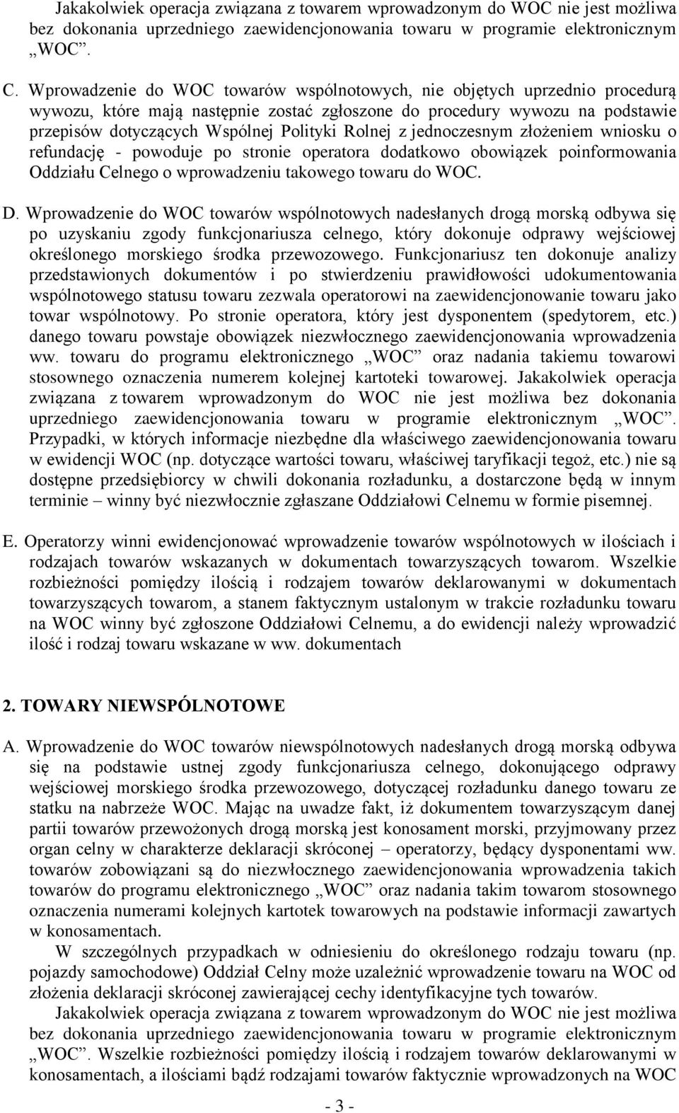 Rolnej z jednoczesnym złożeniem wniosku o refundację - powoduje po stronie operatora dodatkowo obowiązek poinformowania Oddziału Celnego o wprowadzeniu takowego towaru do WOC. D.