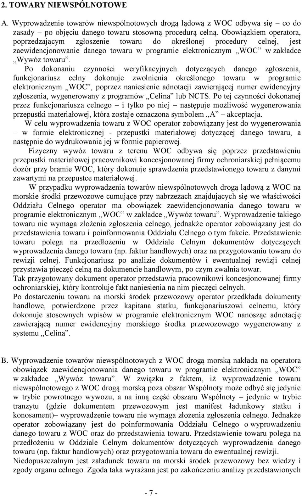 Po dokonaniu czynności weryfikacyjnych dotyczących danego zgłoszenia, funkcjonariusz celny dokonuje zwolnienia określonego towaru w programie elektronicznym WOC, poprzez naniesienie adnotacji