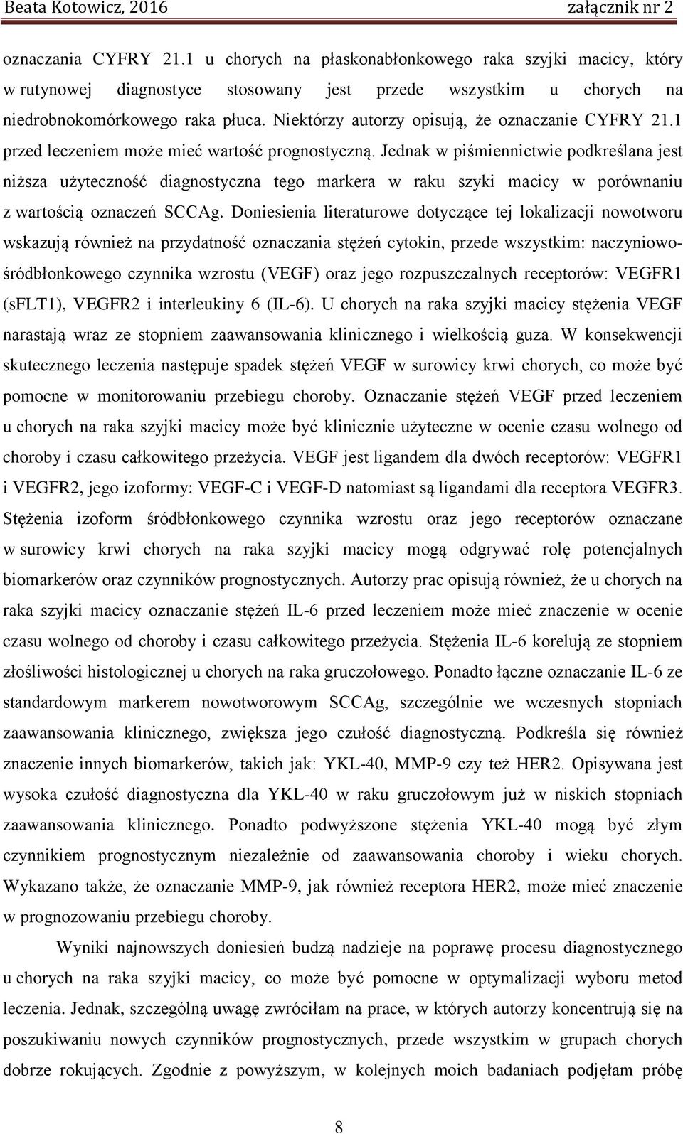Jednak w piśmiennictwie podkreślana jest niższa użyteczność diagnostyczna tego markera w raku szyki macicy w porównaniu z wartością oznaczeń SCCAg.