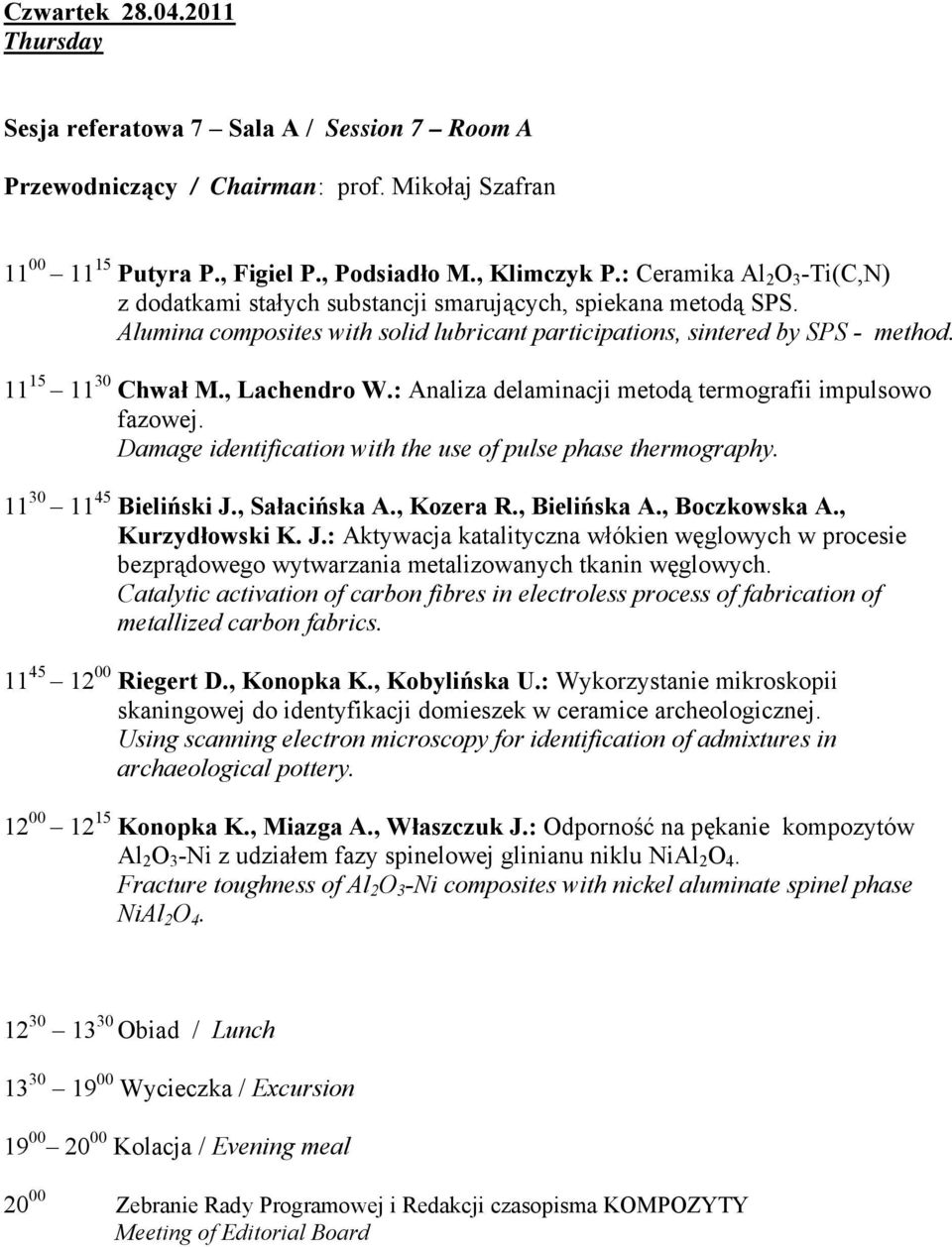 , Lachendro W.: Analiza delaminacji metodą termografii impulsowo fazowej. Damage identification with the use of pulse phase thermography. 11 30 11 45 Bieliński J., Sałacińska A., Kozera R.