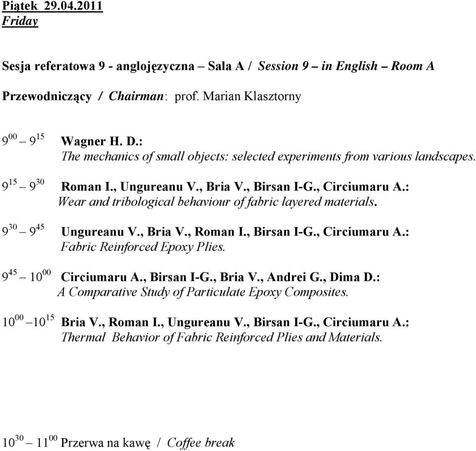 : Wear and tribological behaviour of fabric layered materials. 9 30 9 45 Ungureanu V., Bria V., Roman I., Birsan I-G., Circiumaru A.: Fabric Reinforced Epoxy Plies. 9 45 10 00 Circiumaru A.