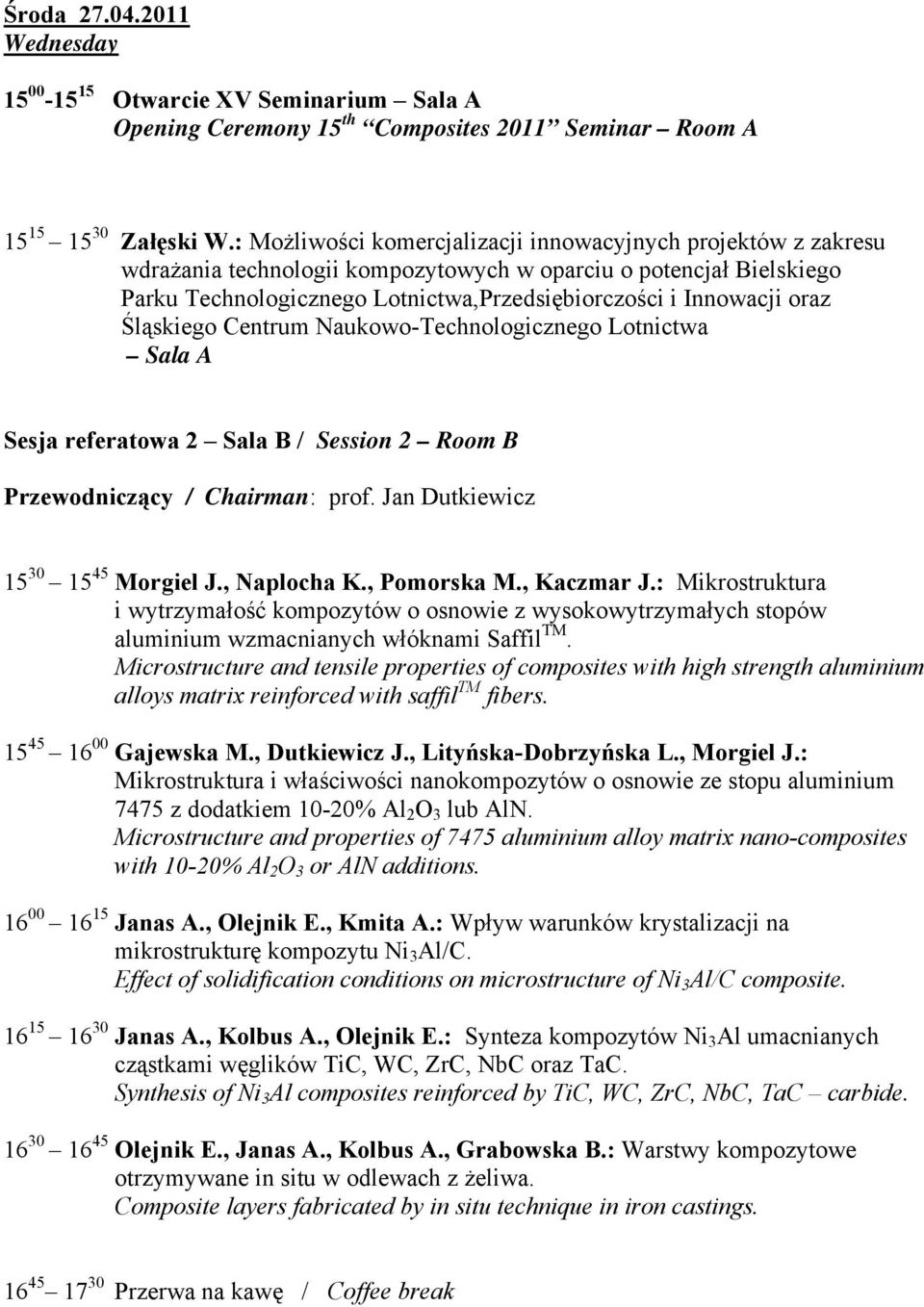 oraz Śląskiego Centrum Naukowo-Technologicznego Lotnictwa Sala A Sesja referatowa 2 Sala B / Session 2 Room B Przewodniczący / Chairman: prof. Jan Dutkiewicz 15 30 15 45 Morgiel J., Naplocha K.