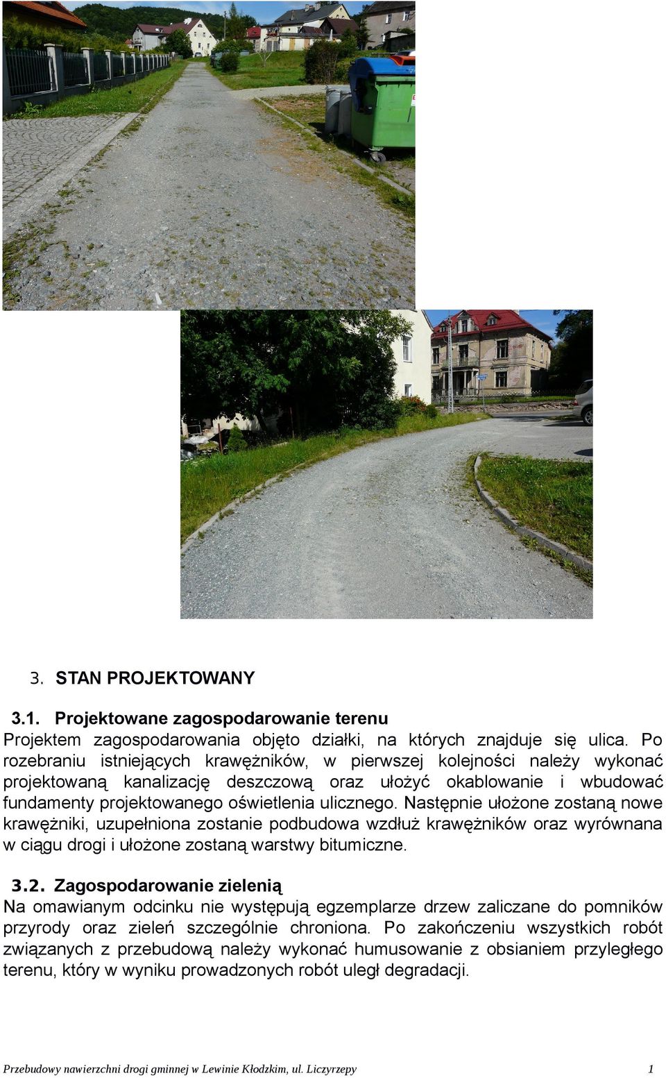 Następnie ułożone zostaną nowe krawężniki, uzupełniona zostanie podbudowa wzdłuż krawężników oraz wyrównana w ciągu drogi i ułożone zostaną warstwy bitumiczne. 3.2.