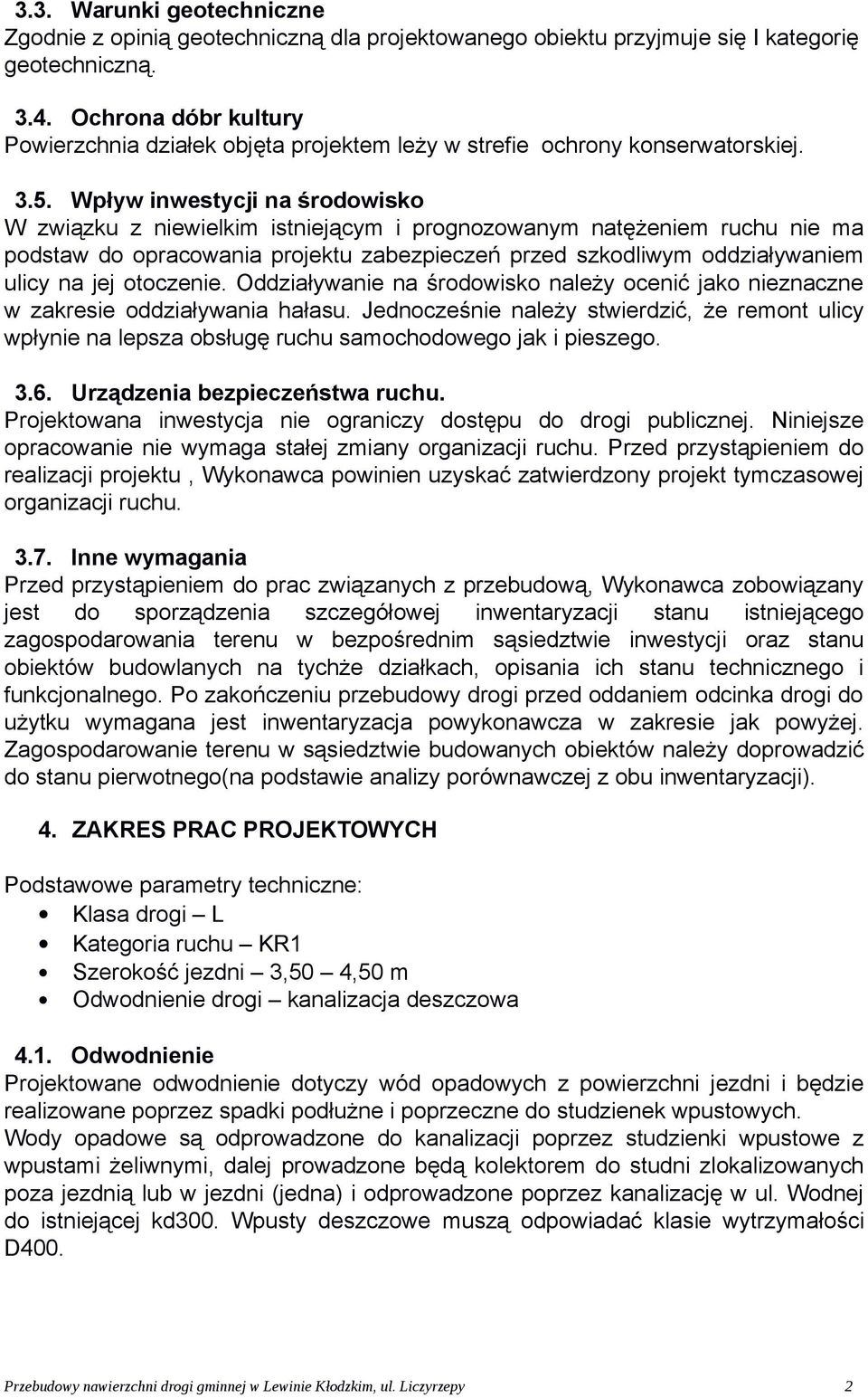Wpływ inwestycji na środowisko W związku z niewielkim istniejącym i prognozowanym natężeniem ruchu nie ma podstaw do opracowania projektu zabezpieczeń przed szkodliwym oddziaływaniem ulicy na jej