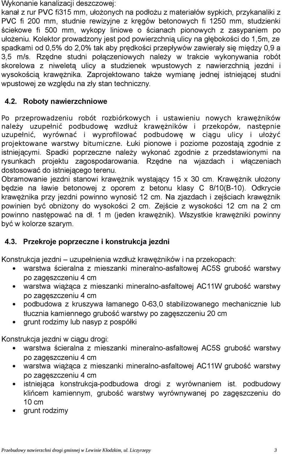 Kolektor prowadzony jest pod powierzchnią ulicy na głębokości do 1,5m, ze spadkami od 0,5% do 2,0% tak aby prędkości przepływów zawierały się między 0,9 a 3,5 m/s.