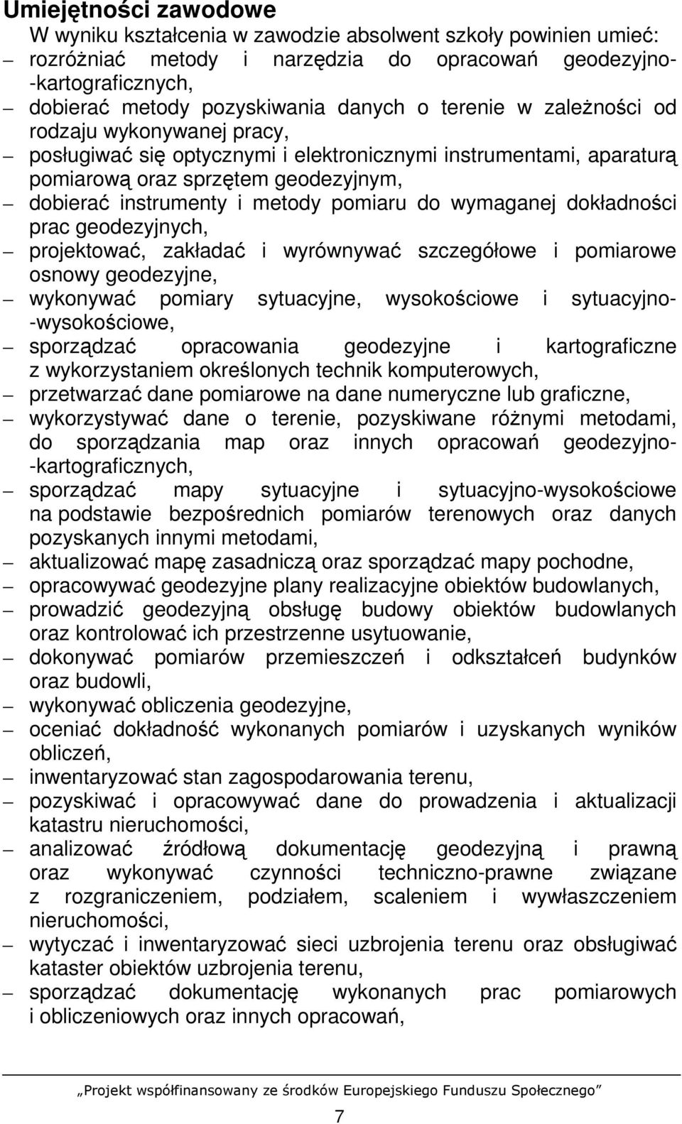 wymaganej dokładności prac geodezyjnych, projektować, zakładać i wyrównywać szczegółowe i pomiarowe osnowy geodezyjne, wykonywać pomiary sytuacyjne, wysokościowe i sytuacyjno- -wysokościowe,