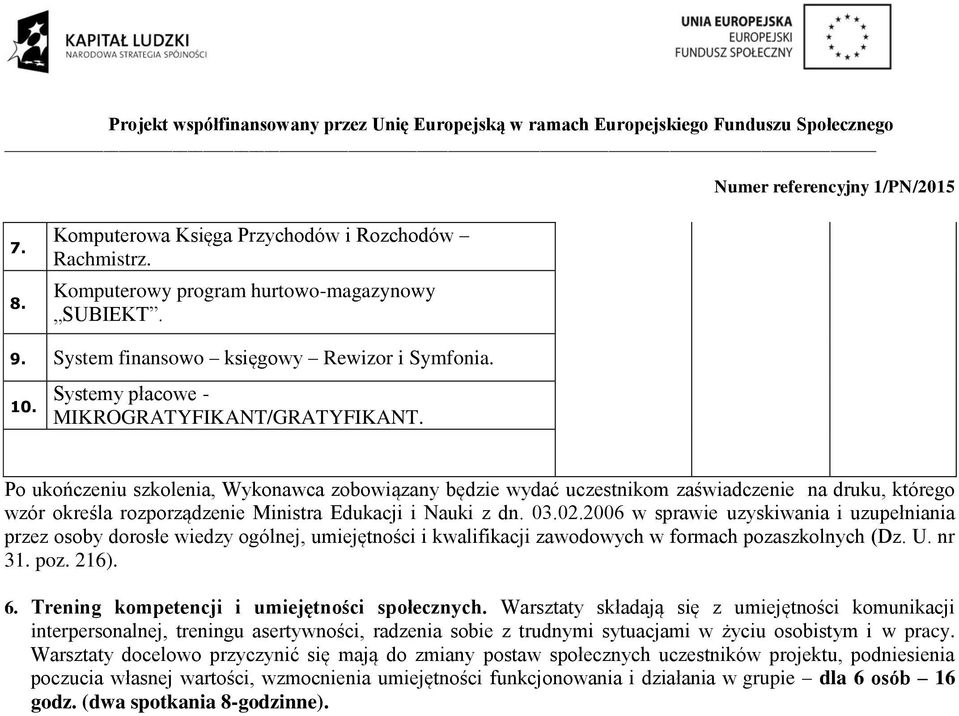 Po ukończeniu szkolenia, Wykonawca zobowiązany będzie wydać uczestnikom zaświadczenie na druku, którego wzór określa rozporządzenie Ministra Edukacji i Nauki z dn. 03.02.