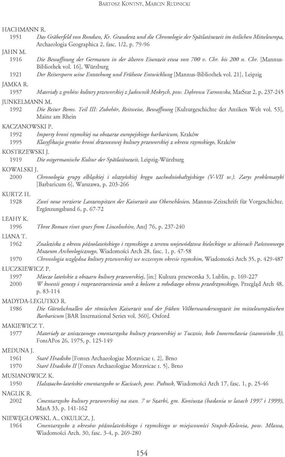 16], Würzburg 1921 Der Reitersporn seine Entstehung und Früheste Entwicklung [Mannus-Bibliothek vol. 21], Leipzig JAMKA R. 1957 Materiały z grobów kulturyprzeworskiej z Jadownik Mokrych, pow.