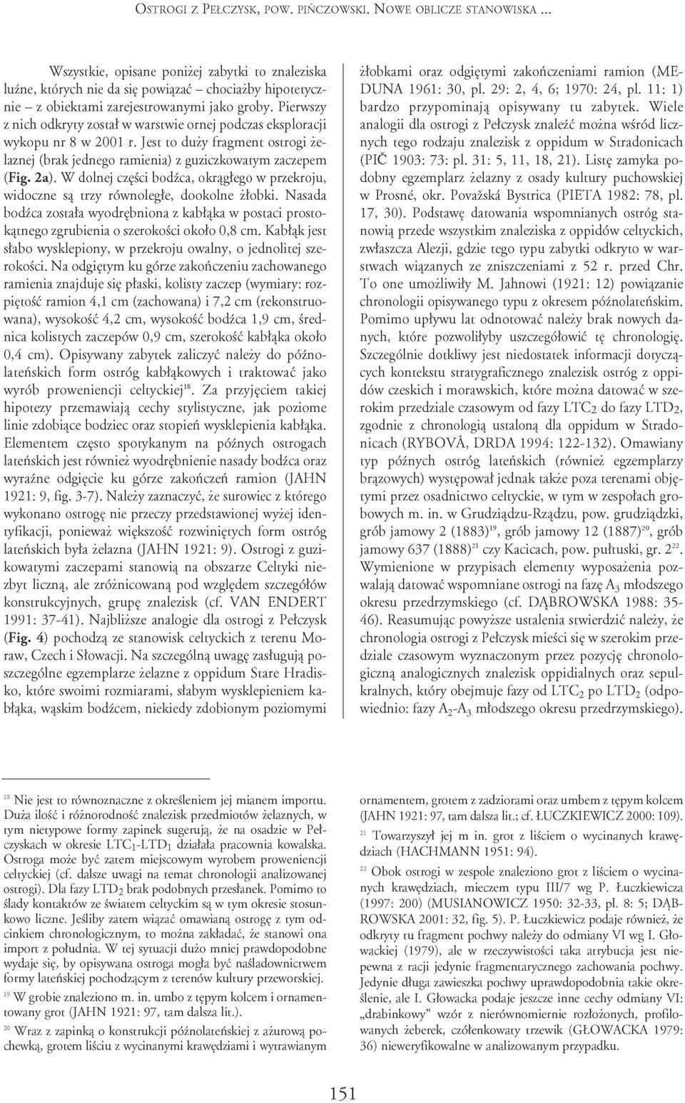 Pierwszy z nich odkryty został w warstwie ornej podczas eksploracji wykopu nr 8 w 2001 r. Jest to duży fragment ostrogi żelaznej (brak jednego ramienia) z guziczkowatym zaczepem (Fig. 2a).