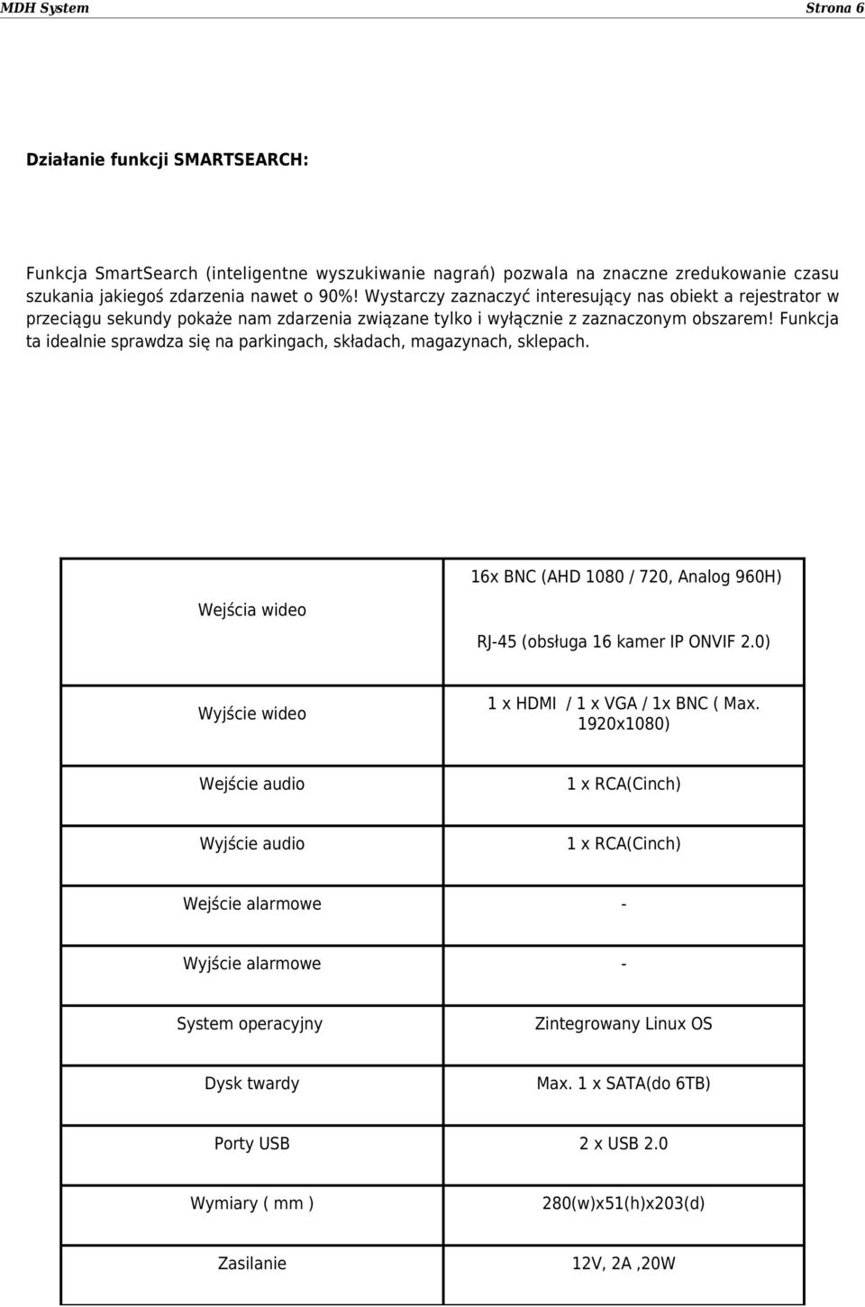 Funkcja ta idealnie sprawdza się na parkingach, składach, magazynach, sklepach. Wejścia wideo 16x BNC (AHD 1080 / 720, Analog 960H) RJ-45 (obsługa 16 kamer IP ONVIF 2.