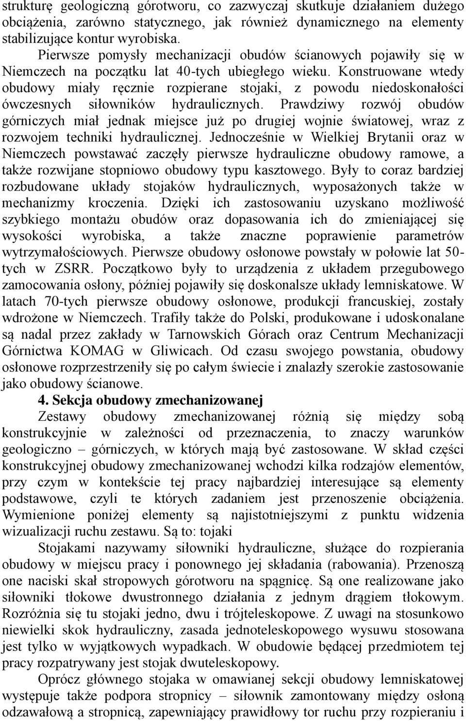 Konstruowane wtedy obudowy miały ręcznie rozpierane stojaki, z powodu niedoskonałości ówczesnych siłowników hydraulicznych.