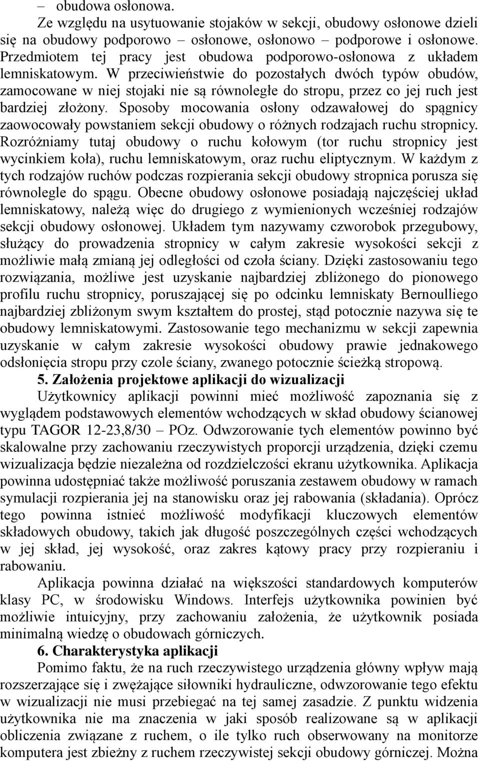 W przeciwieństwie do pozostałych dwóch typów obudów, zamocowane w niej stojaki nie są równoległe do stropu, przez co jej ruch jest bardziej złożony.