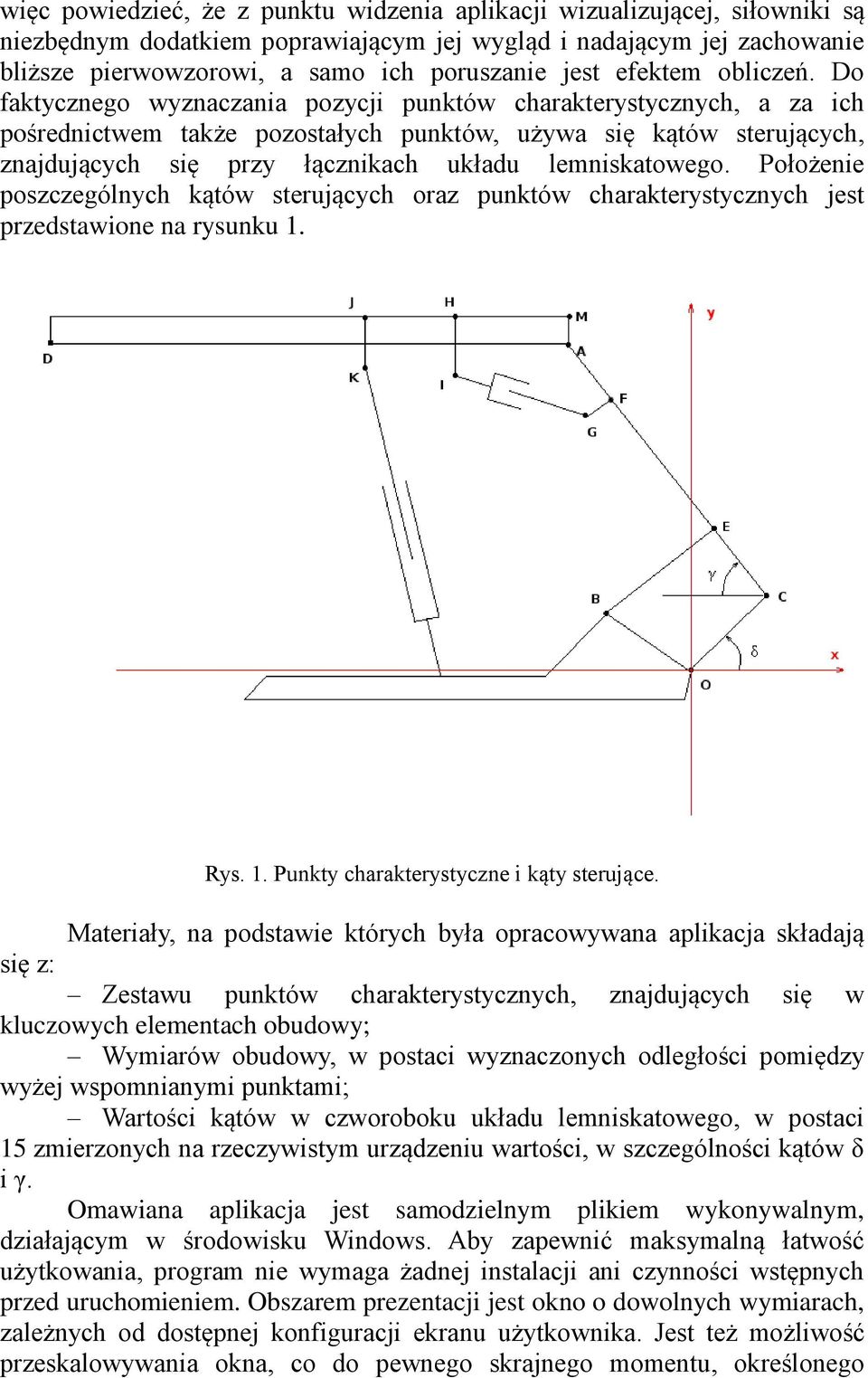 Do faktycznego wyznaczania pozycji punktów charakterystycznych, a za ich pośrednictwem także pozostałych punktów, używa się kątów sterujących, znajdujących się przy łącznikach układu lemniskatowego.