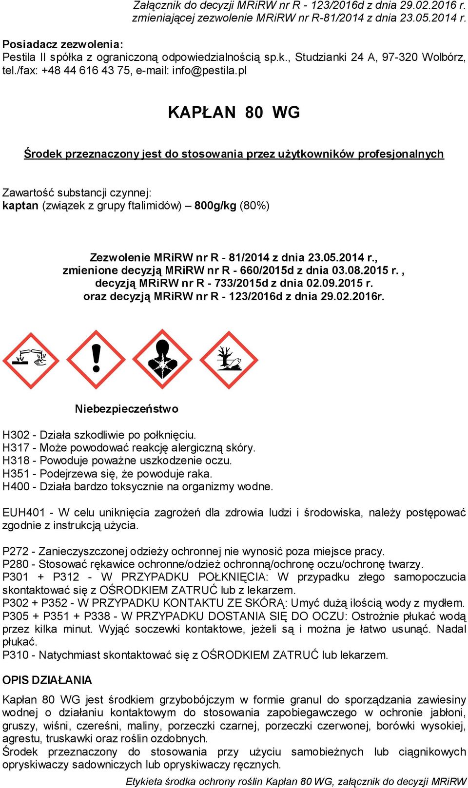 pl KAPŁAN 80 WG Środek przeznaczony jest do stosowania przez użytkowników profesjonalnych Zawartość substancji czynnej: kaptan (związek z grupy ftalimidów) 800g/kg (80%) Zezwolenie MRiRW nr R -