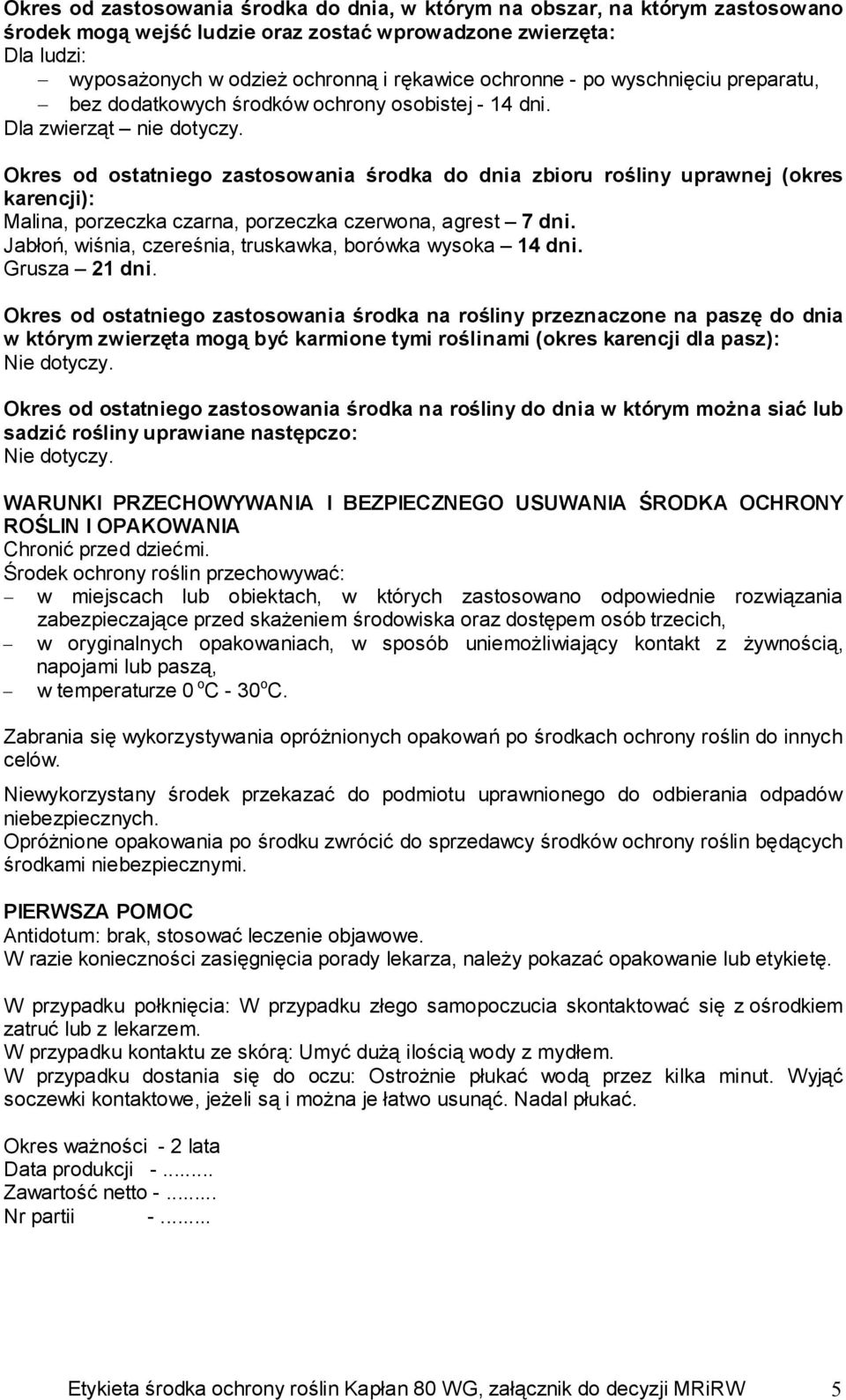 Okres od ostatniego zastosowania środka do dnia zbioru rośliny uprawnej (okres karencji): Malina, porzeczka czarna, porzeczka czerwona, agrest 7 dni.