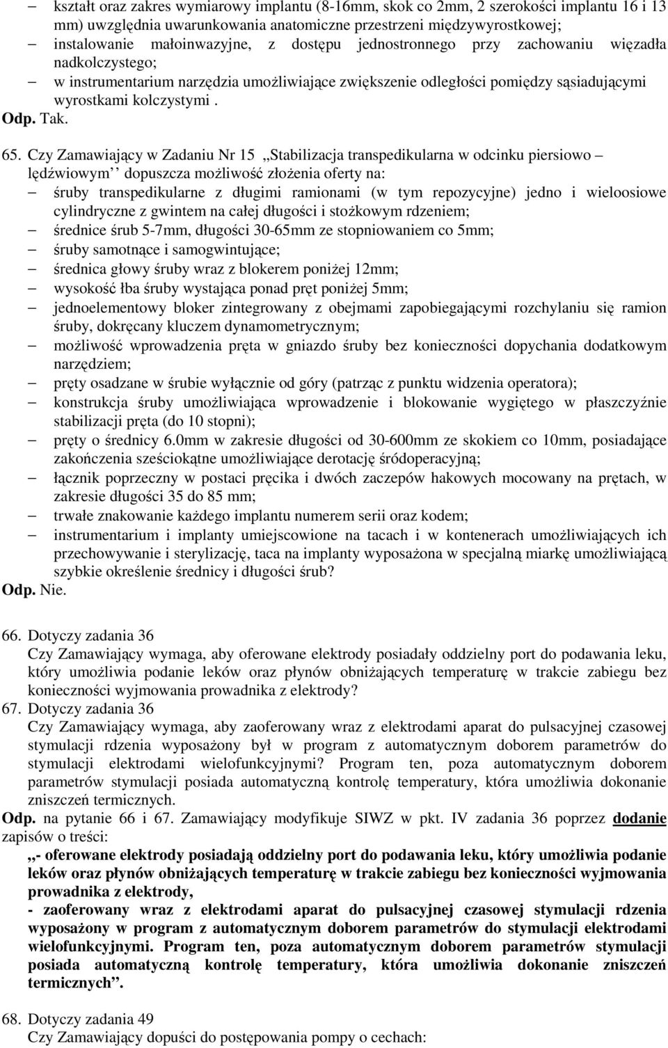 Czy Zamawiający w Zadaniu Nr 15 Stabilizacja transpedikularna w odcinku piersiowo lędźwiowym dopuszcza możliwość złożenia oferty na: śruby transpedikularne z długimi ramionami (w tym repozycyjne)