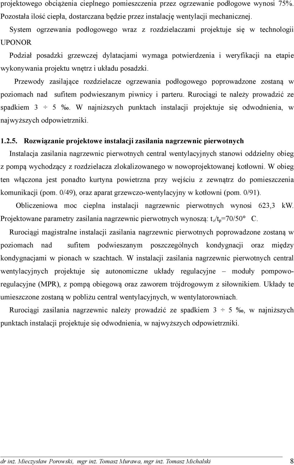 i układu posadzki. Przewody zasilające rozdzielacze ogrzewania podłogowego poprowadzone zostaną w poziomach nad sufitem podwieszanym piwnicy i parteru. Rurociągi te należy prowadzić ze spadkiem 3 5.