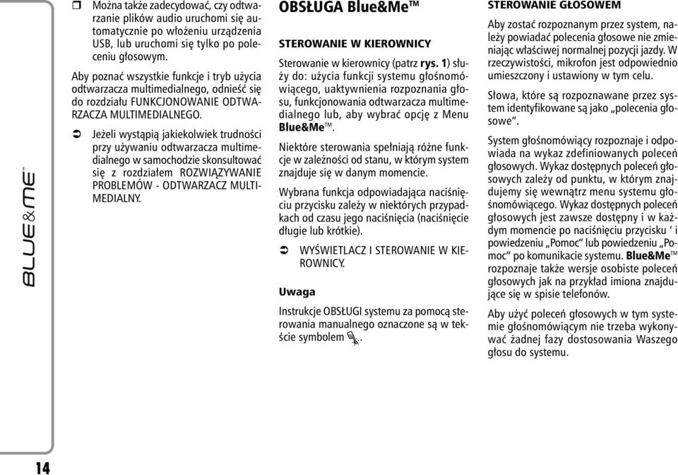 Je eli wystàpià jakiekolwiek trudnoêci przy u ywaniu odtwarzacza multimedialnego w samochodzie skonsultowaç si z rozdzia em ROZWIÑZYWANIE PROBLEMÓW - ODTWARZACZ MULTI- MEDIALNY.