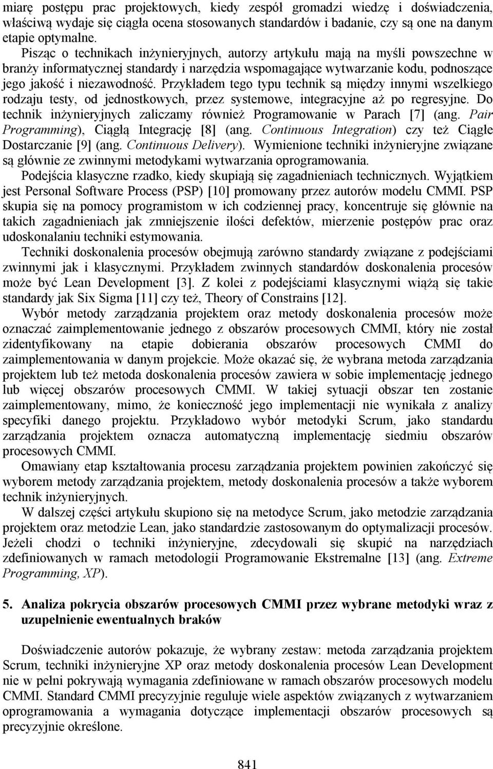 Przykładem tego typu technik są między innymi wszelkiego rodzaju testy, od jednostkowych, przez systemowe, integracyjne aż po regresyjne.