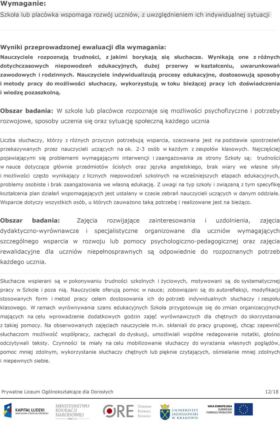 Nauczyciele indywidualizują procesy edukacyjne, dostosowują sposoby i metody pracy do możliwości słuchaczy, wykorzystują w toku bieżącej pracy ich doświadczenia i wiedzę pozaszkolną.