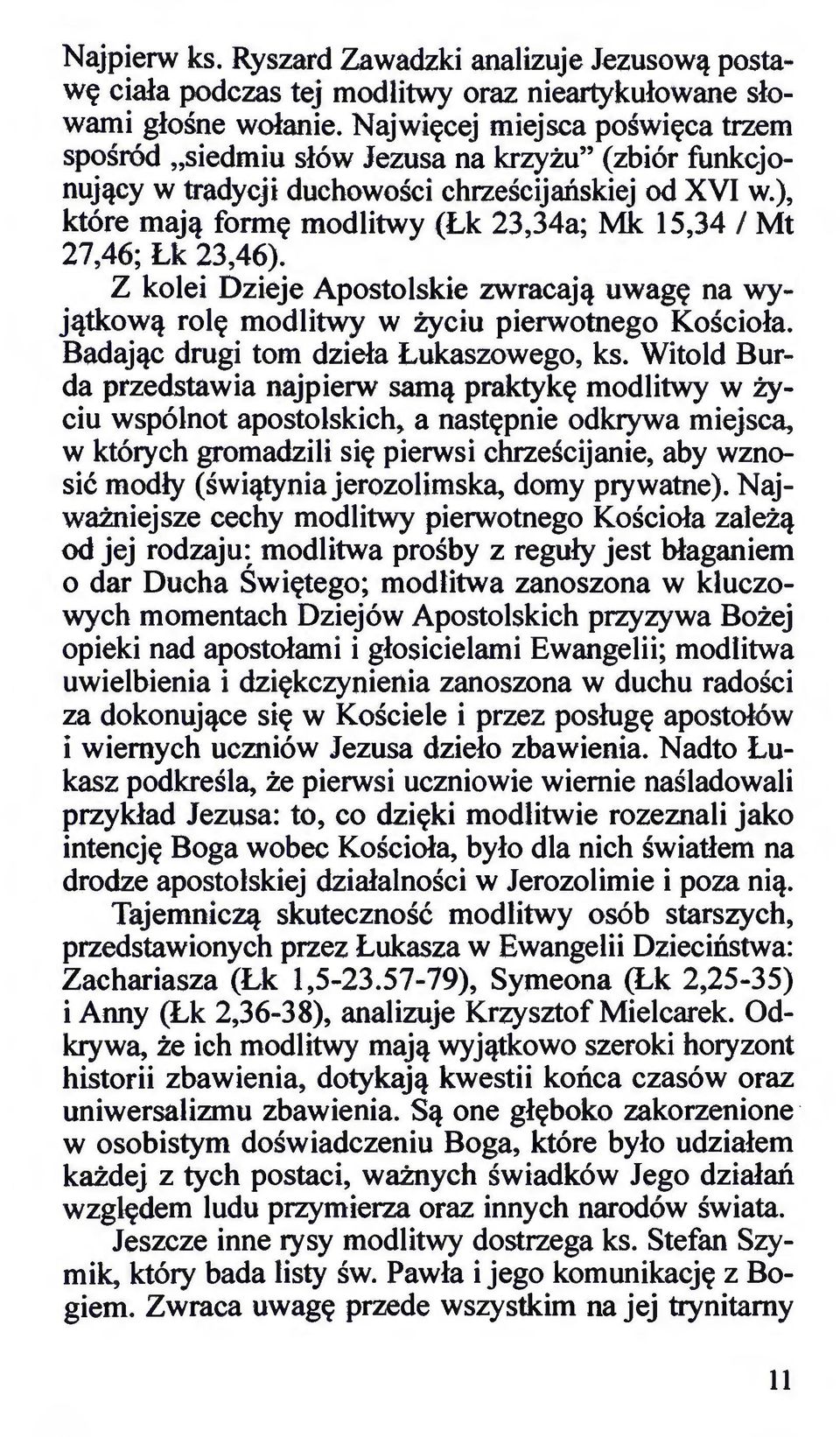 ), które mają formę modlitwy (Łk 23,34a; Mk 15,34 l Mt 27,46; Łk 23,46). Z kolei Dzieje Apostolskie zwracają uwagę na wyjątkową rolę modlitwy w życiu pierwotnego Kościoła.