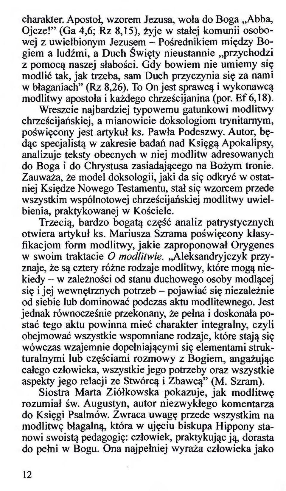 G4y bowiem nie umiemy się modlić tak, jak trzeba, sam Duch przyczynia się za nami w błaganiach" (Rz 8,26). To On jest sprawcą i wykonawcą modlitwy apostoła i każdego chrześcijanina (por. E f 6, 18).