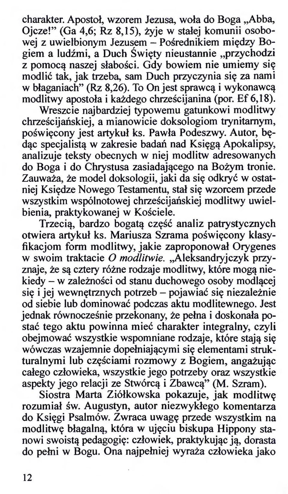 G4y bowiem nie umiemy się modlić tak, jak trzeba, sam Duch przyczynia się za nami w błaganiach" (Rz 8,26). To On jest sprawcą i wykonawcą modlitwy apostoła i każdego chrześcijanina (por. E f 6, 18).