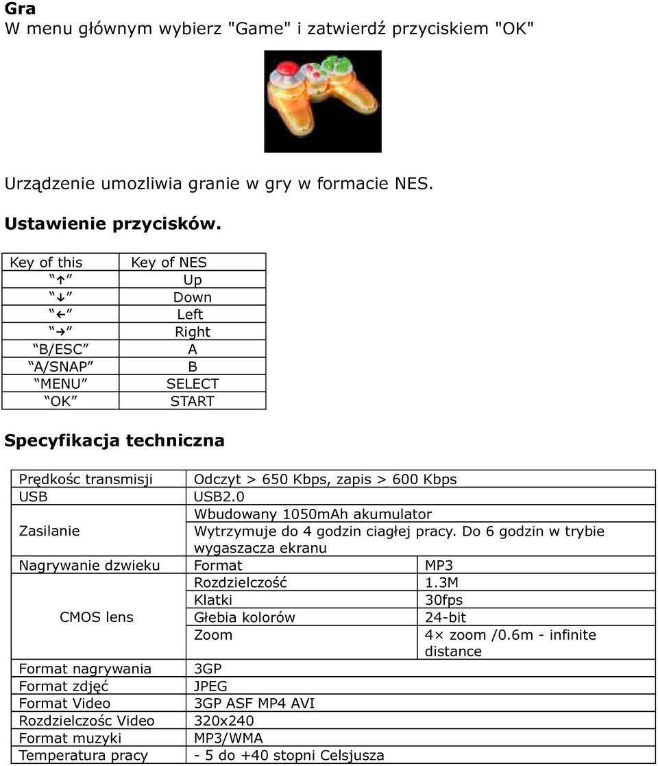 0 Wbudowany 1050mAh akumulator Zasilanie Wytrzymuje do 4 godzin ciagłej pracy. Do 6 godzin w trybie wygaszacza ekranu Nagrywanie dzwieku Format MP3 Rozdzielczość 1.