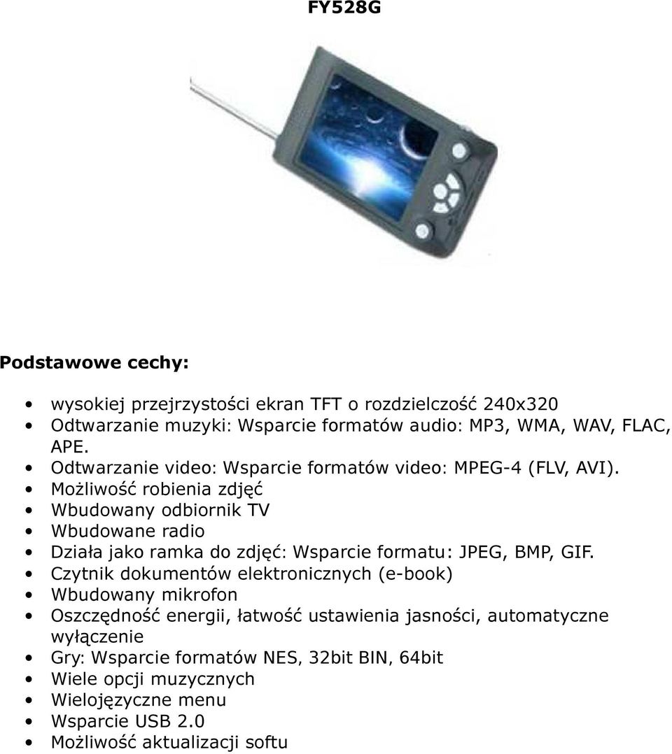 Możliwość robienia zdjęć Wbudowany odbiornik TV Wbudowane radio Działa jako ramka do zdjęć: Wsparcie formatu: JPEG, BMP, GIF.