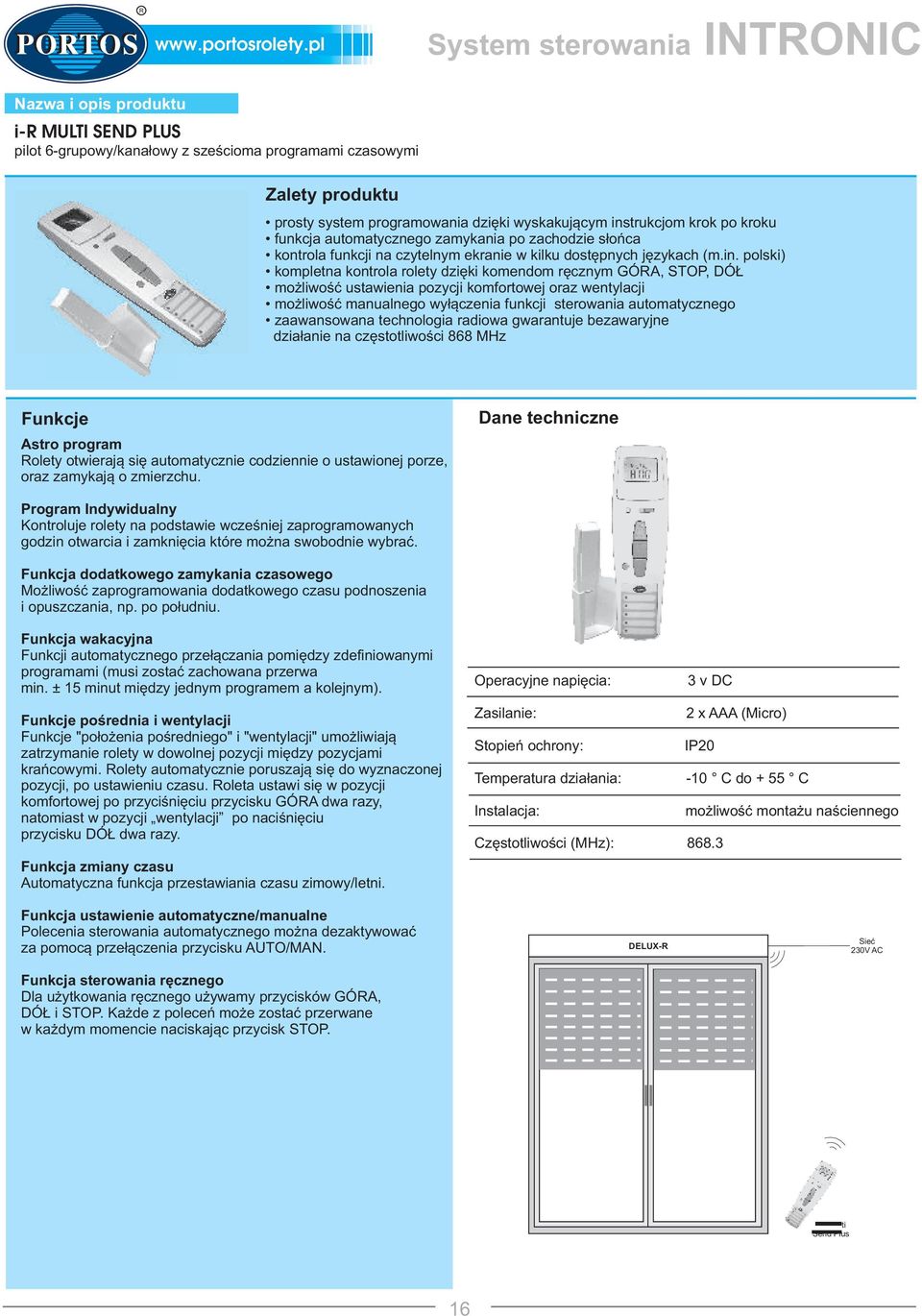 komendom ręcznym GÓRA, STOP, DÓŁ możliwość ustawienia pozycji komfortowej oraz wentylacji możliwość manualnego wyłączenia funkcji sterowania automatycznego zaawansowana technologia radiowa gwarantuje