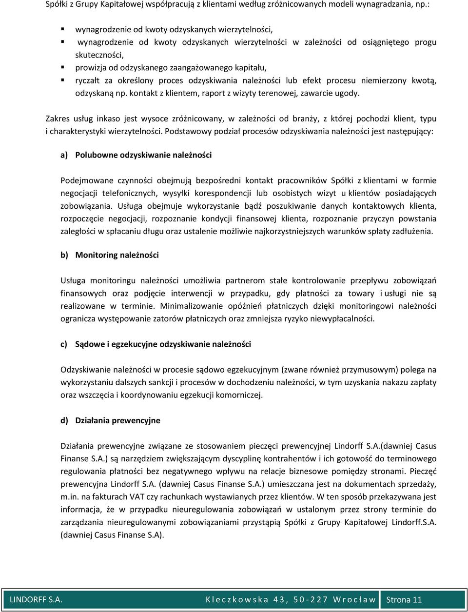 kapitału, ryczałt za określony proces odzyskiwania należności lub efekt procesu niemierzony kwotą, odzyskaną np. kontakt z klientem, raport z wizyty terenowej, zawarcie ugody.