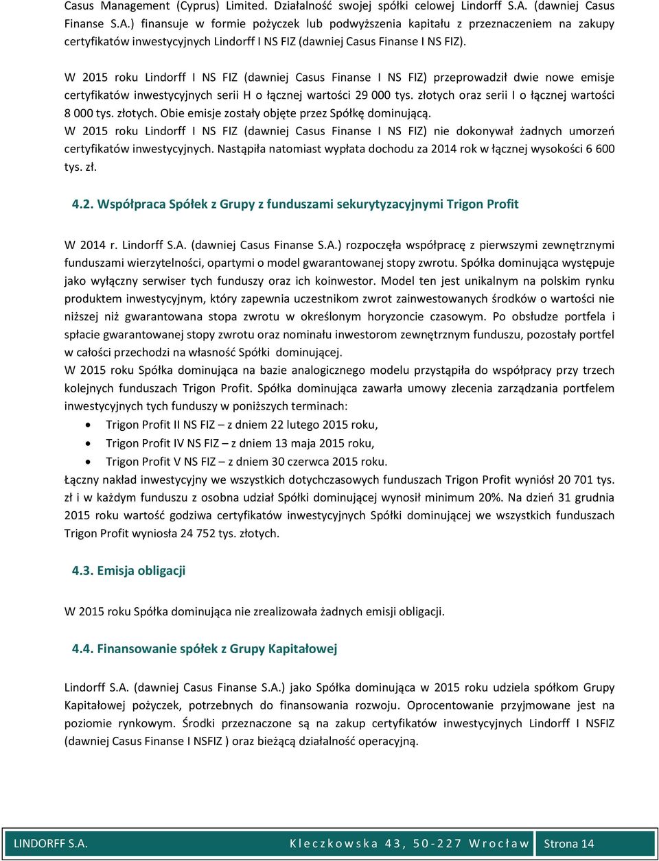 W 2015 roku Lindorff I NS FIZ (dawniej Casus Finanse I NS FIZ) przeprowadził dwie nowe emisje certyfikatów inwestycyjnych serii H o łącznej wartości 29 000 tys.