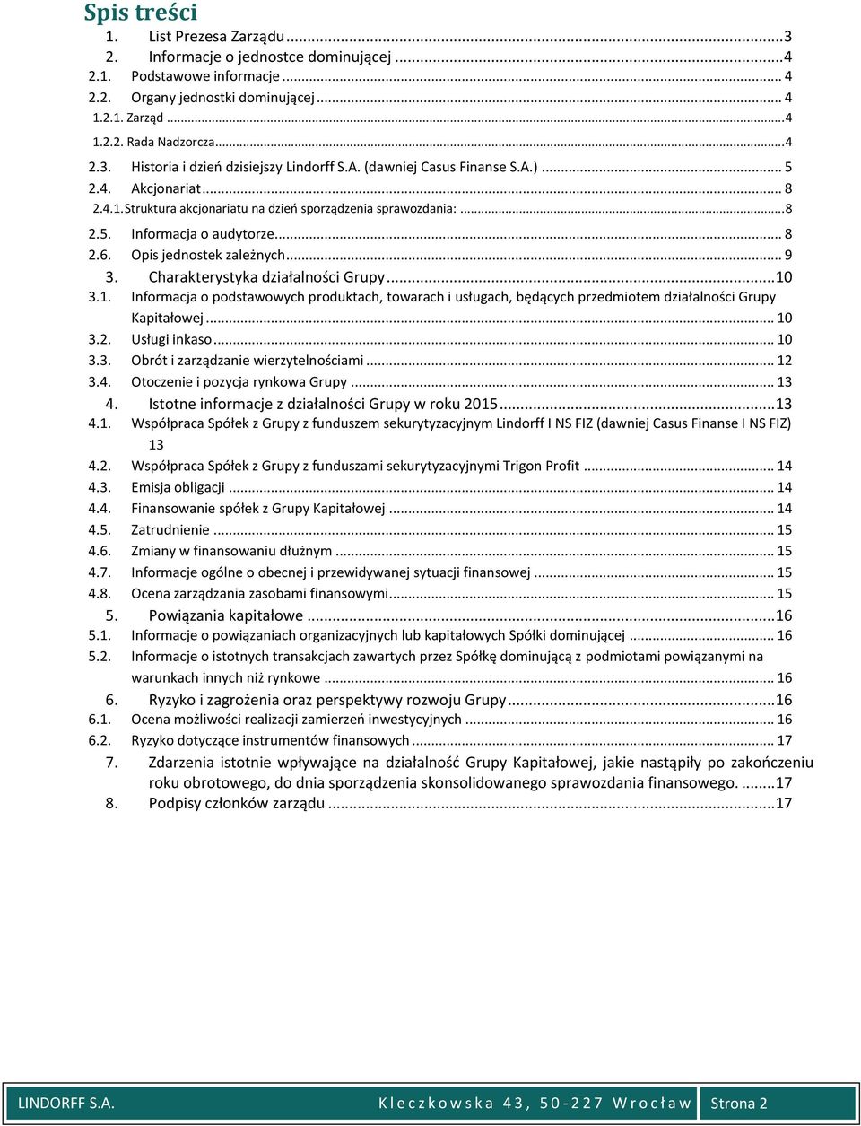 .. 8 2.6. Opis jednostek zależnych... 9 3. Charakterystyka działalności Grupy... 10 3.1. Informacja o podstawowych produktach, towarach i usługach, będących przedmiotem działalności Grupy Kapitałowej.