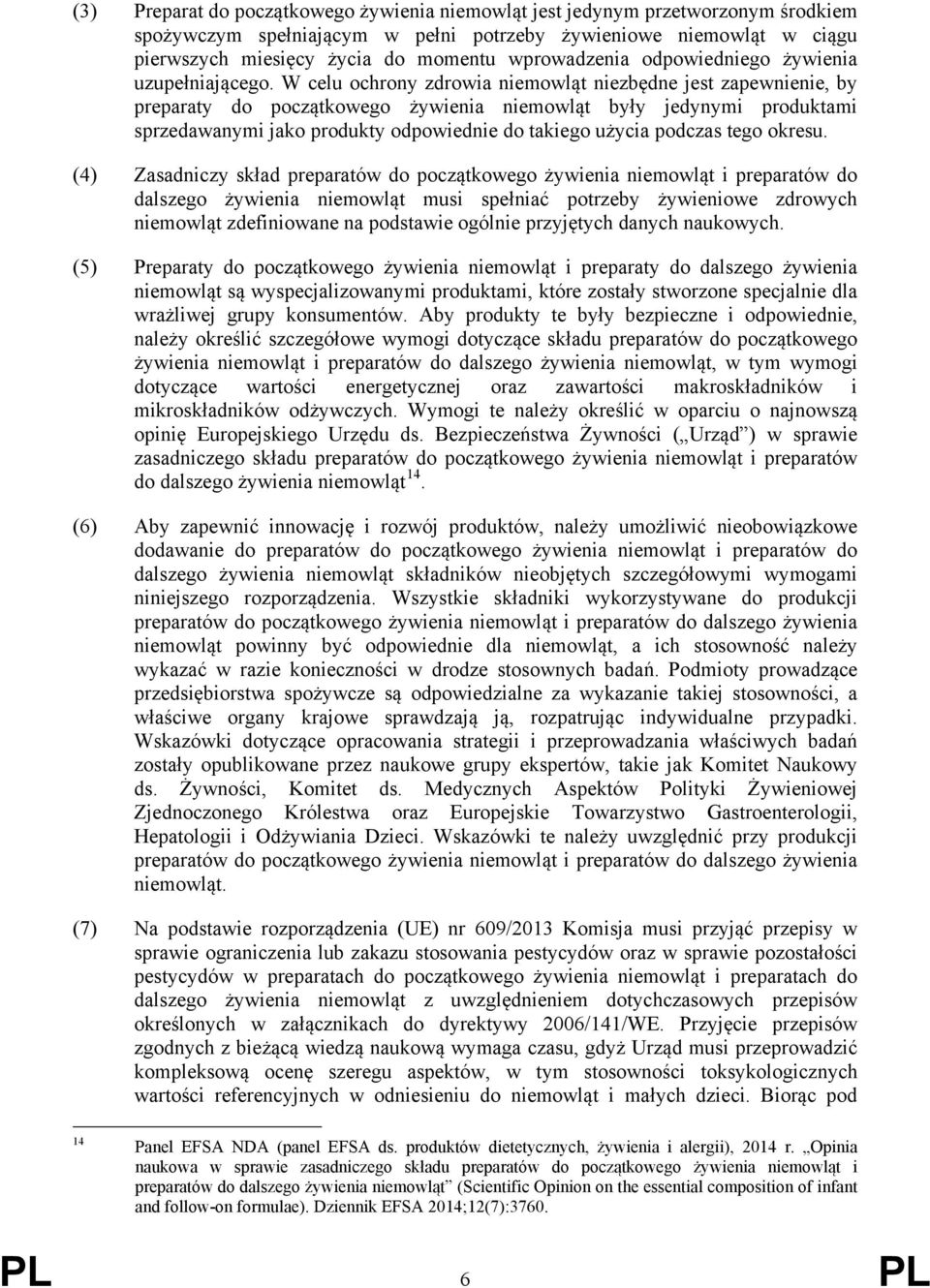 W celu ochrony zdrowia niemowląt niezbędne jest zapewnienie, by preparaty do początkowego żywienia niemowląt były jedynymi produktami sprzedawanymi jako produkty odpowiednie do takiego użycia podczas