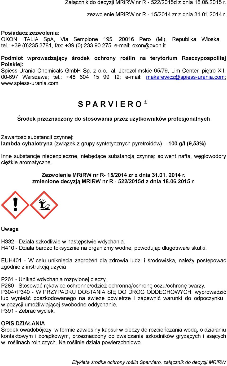 it Podmiot wprowadzający środek ochrony roślin na terytorium Rzeczypospolitej Polskiej: Spiess-Urania Chemicals GmbH Sp. z o.o., al. Jerozolimskie 65/79, Lim Center, piętro XII, 00-697 Warszawa; tel.